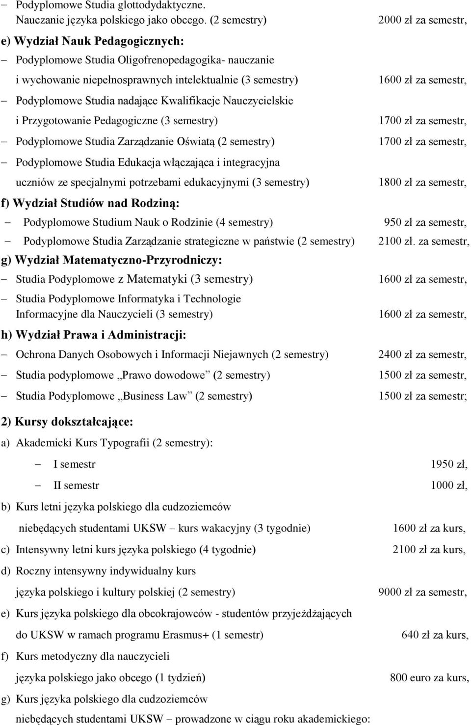 Podyplomowe Studia nadające Kwalifikacje Nauczycielskie i Przygotowanie Pedagogiczne (3 semestry) Podyplomowe Studia Zarządzanie Oświatą (2 semestry) Podyplomowe Studia Edukacja włączająca i