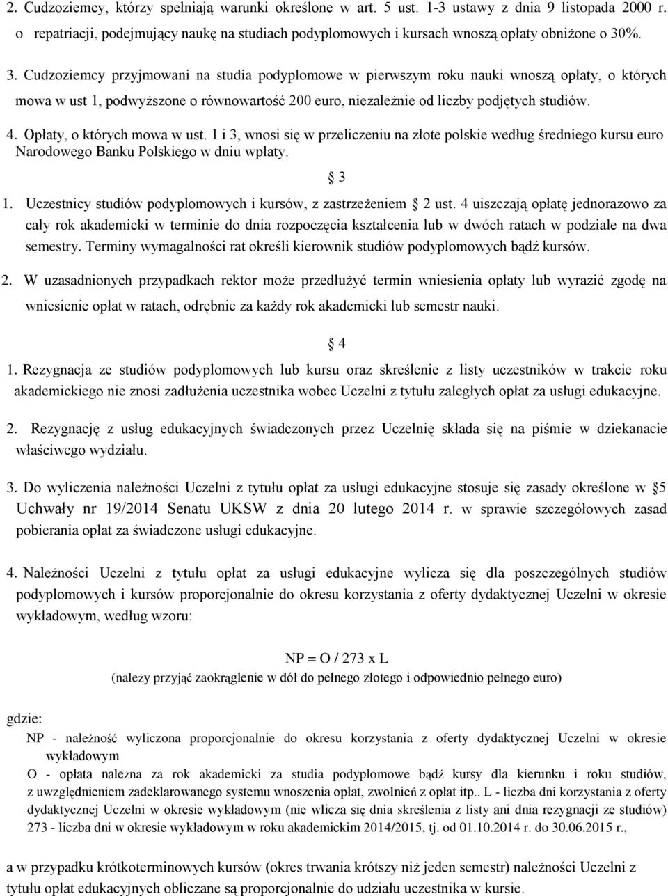 %. 3. Cudzoziemcy przyjmowani na studia podyplomowe w pierwszym roku nauki wnoszą opłaty, o których mowa w ust 1, podwyższone o równowartość 200 euro, niezależnie od liczby podjętych studiów. 4.