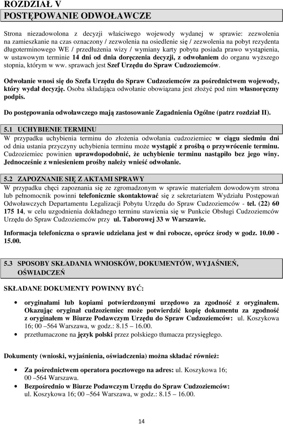 stopnia, którym w ww. sprawach jest Szef Urzędu do Spraw Cudzoziemców. Odwołanie wnosi się do Szefa Urzędu do Spraw Cudzoziemców za pośrednictwem wojewody, który wydał decyzję.