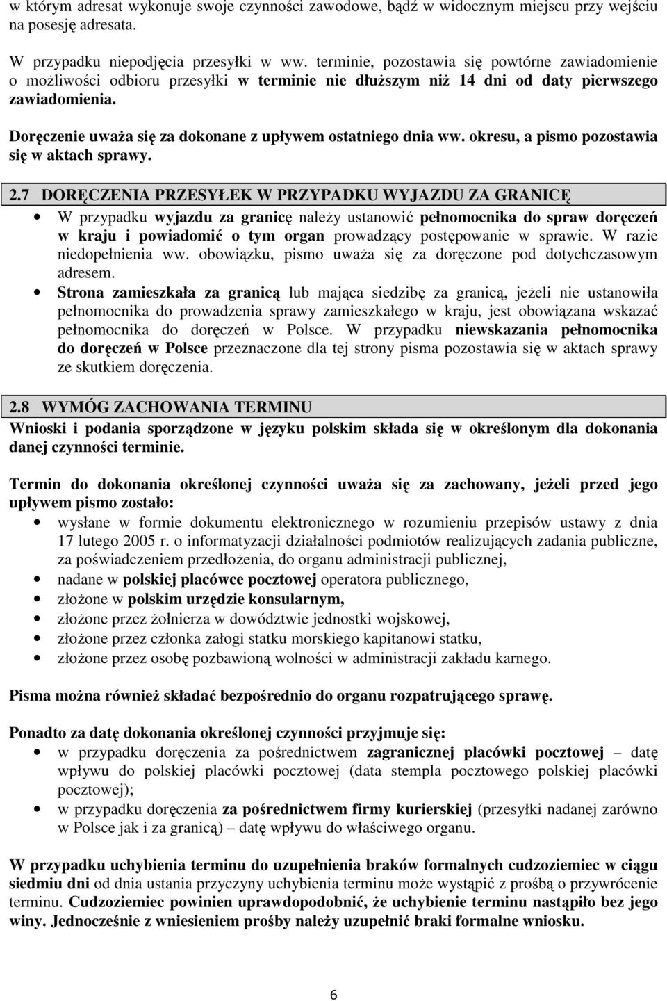 Doręczenie uważa się za dokonane z upływem ostatniego dnia ww. okresu, a pismo pozostawia się w aktach sprawy. 2.