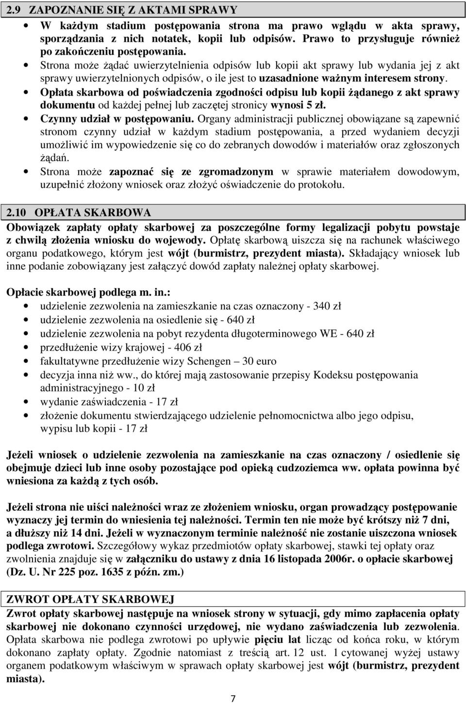 Strona może żądać uwierzytelnienia odpisów lub kopii akt sprawy lub wydania jej z akt sprawy uwierzytelnionych odpisów, o ile jest to uzasadnione ważnym interesem strony.
