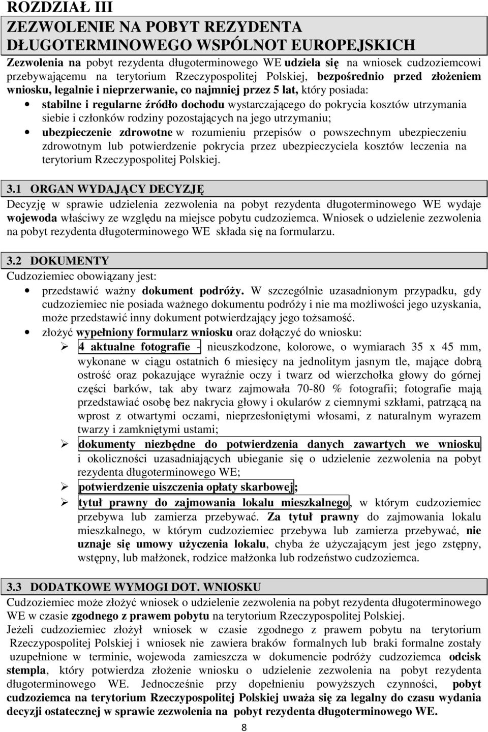 kosztów utrzymania siebie i członków rodziny pozostających na jego utrzymaniu; ubezpieczenie zdrowotne w rozumieniu przepisów o powszechnym ubezpieczeniu zdrowotnym lub potwierdzenie pokrycia przez