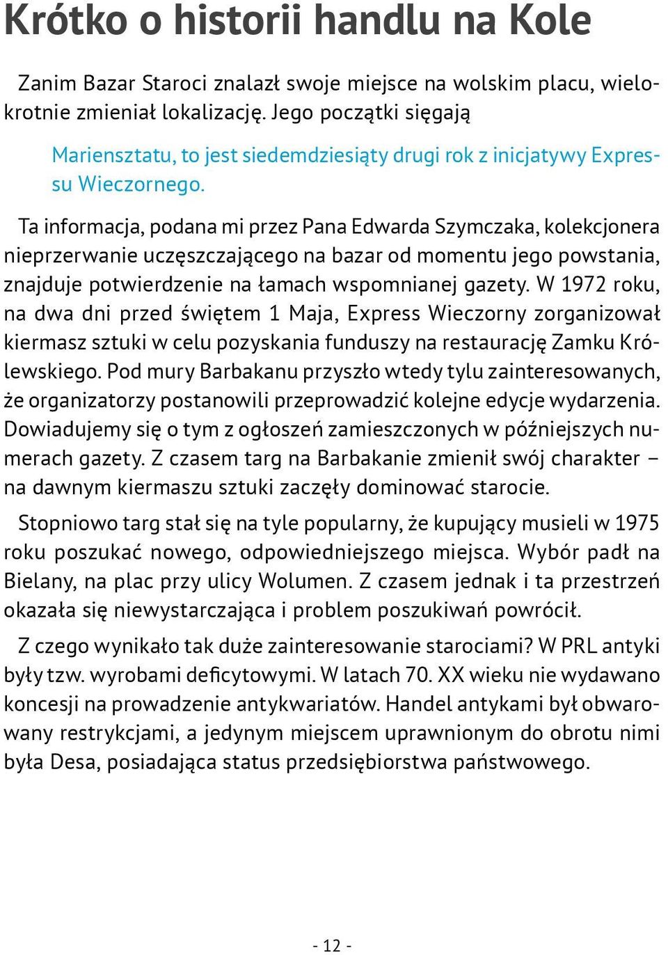 Ta informacja, podana mi przez Pana Edwarda Szymczaka, kolekcjonera nieprzerwanie uczęszczającego na bazar od momentu jego powstania, znajduje potwierdzenie na łamach wspomnianej gazety.