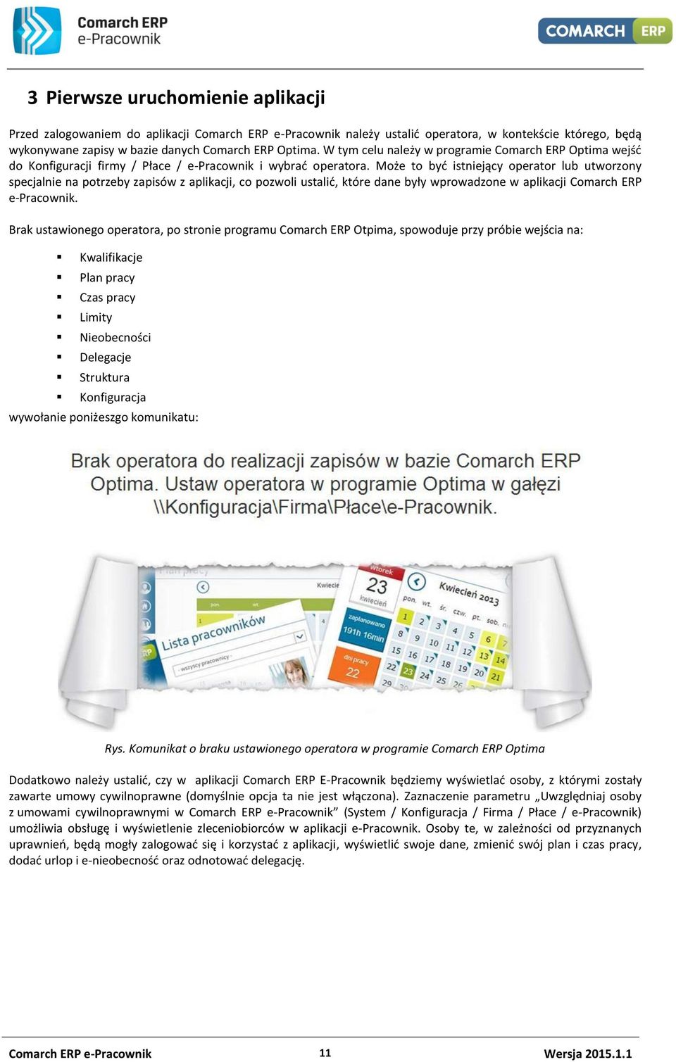 Może to być istniejący operator lub utworzony specjalnie na potrzeby zapisów z aplikacji, co pozwoli ustalić, które dane były wprowadzone w aplikacji Comarch ERP e-pracownik.