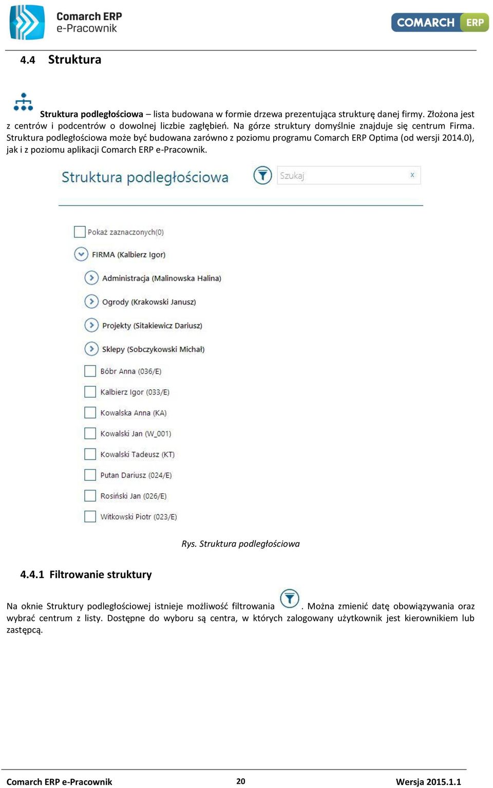 0), jak i z poziomu aplikacji Comarch ERP e-pracownik. Rys. Struktura podległościowa 4.4.1 Filtrowanie struktury Na oknie Struktury podległościowej istnieje możliwość filtrowania.