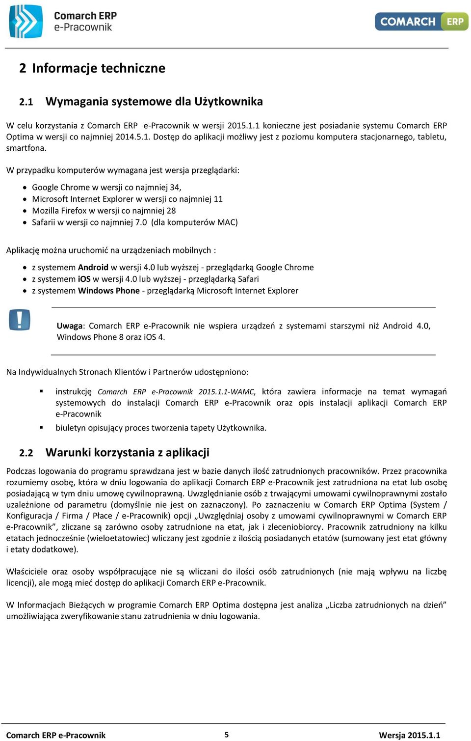 W przypadku komputerów wymagana jest wersja przeglądarki: Google Chrome w wersji co najmniej 34, Microsoft Internet Explorer w wersji co najmniej 11 Mozilla Firefox w wersji co najmniej 28 Safarii w