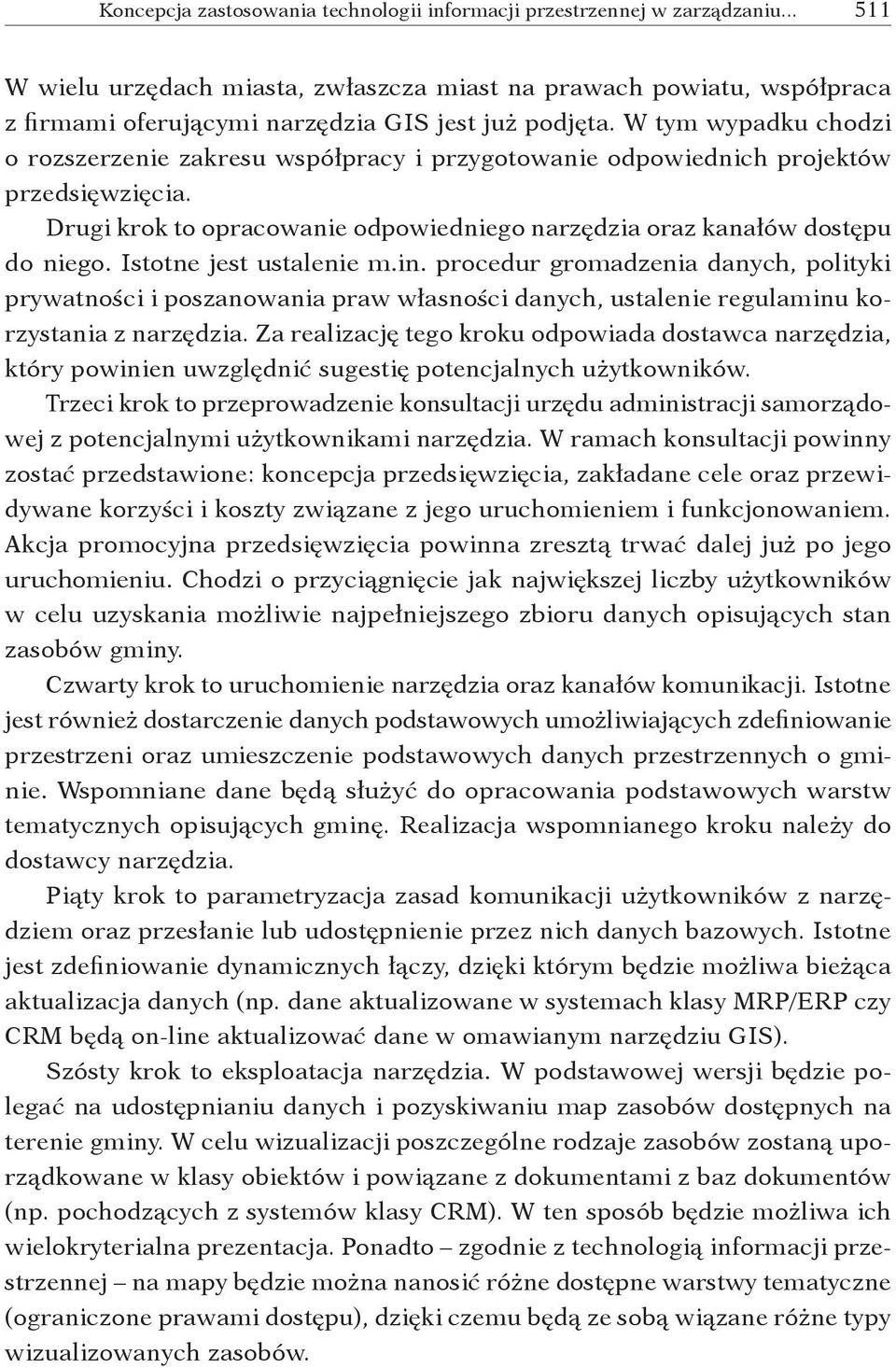 W tym wypadku chodzi o rozszerzenie zakresu współpracy i przygotowanie odpowiednich projektów przedsięwzięcia. Drugi krok to opracowanie odpowiedniego narzędzia oraz kanałów dostępu do niego.