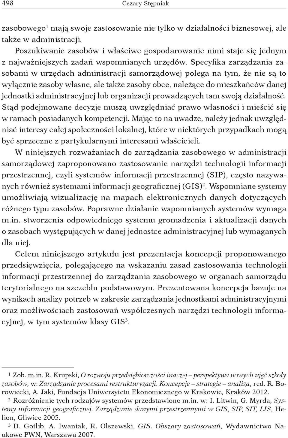 Specyfika zarządzania zasobami w urzędach administracji samorządowej polega na tym, że nie są to wyłącznie zasoby własne, ale także zasoby obce, należące do mieszkańców danej jednostki
