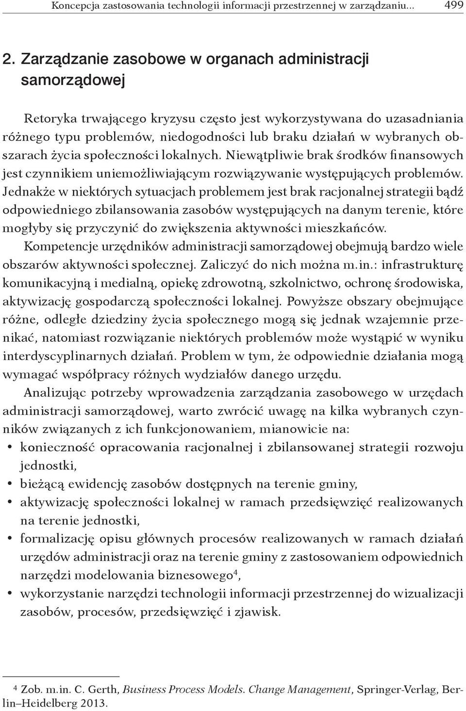 obszarach życia społeczności lokalnych. Niewątpliwie brak środków finansowych jest czynnikiem uniemożliwiającym rozwiązywanie występujących problemów.