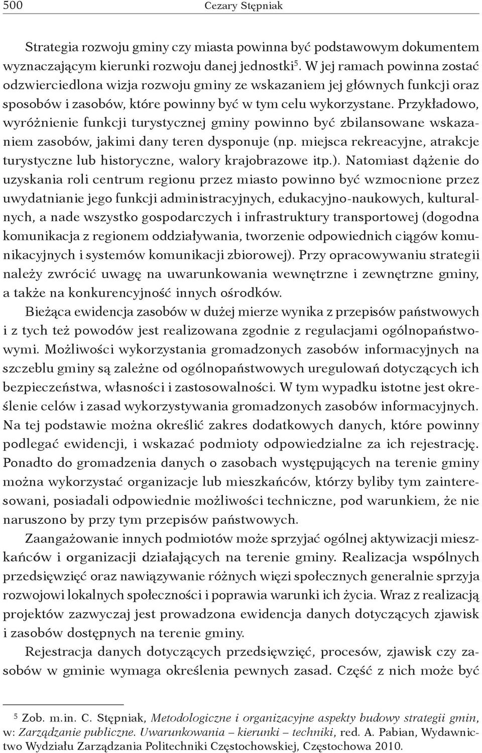 Przykładowo, wyróżnienie funkcji turystycznej gminy powinno być zbilansowane wskazaniem zasobów, jakimi dany teren dysponuje (np.