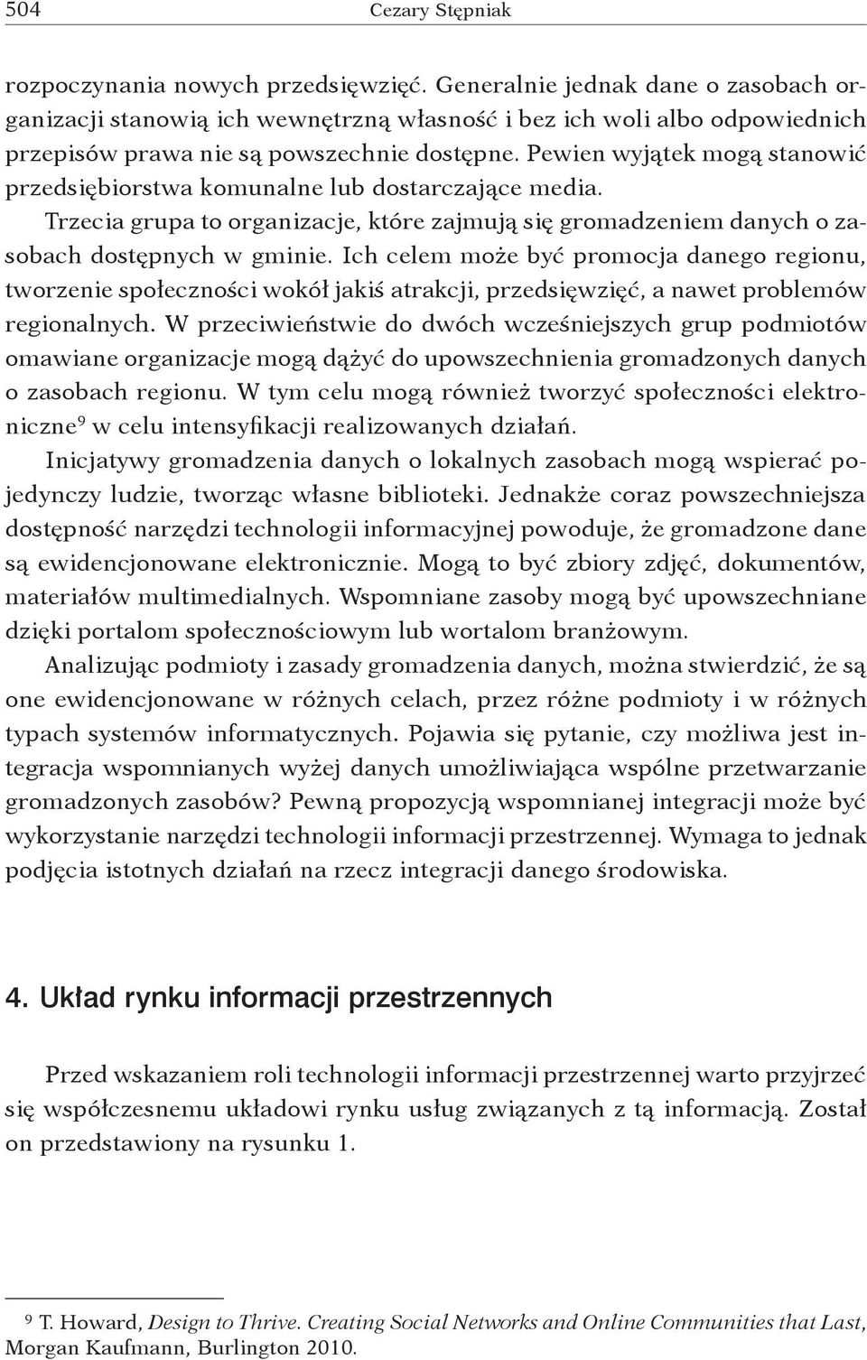 Pewien wyjątek mogą stanowić przedsiębiorstwa komunalne lub dostarczające media. Trzecia grupa to organizacje, które zajmują się gromadzeniem danych o zasobach dostępnych w gminie.