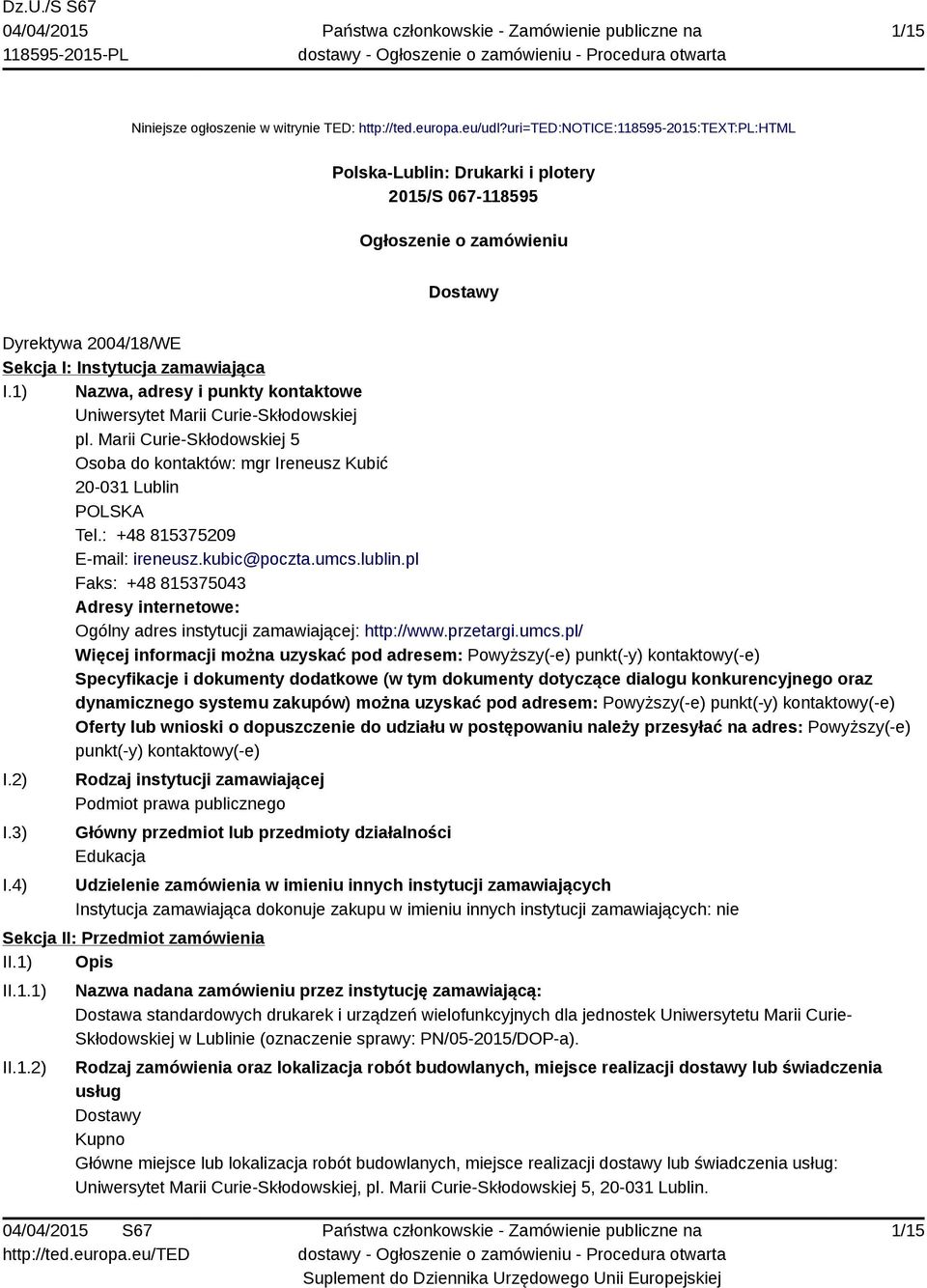 1) Nazwa, adresy i punkty kontaktowe Uniwersytet Marii Curie-Skłodowskiej pl. Marii Curie-Skłodowskiej 5 Osoba do kontaktów: mgr Ireneusz Kubić 20-031 Lublin POLSKA Tel.