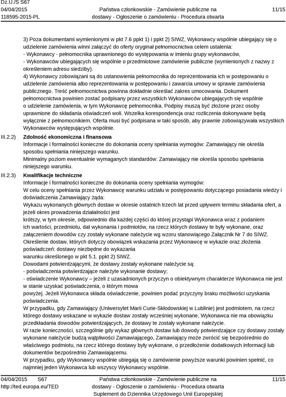 występowania w imieniu grupy wykonawców, - Wykonawców ubiegających się wspólnie o przedmiotowe zamówienie publiczne (wymienionych z nazwy z określeniem adresu siedziby).