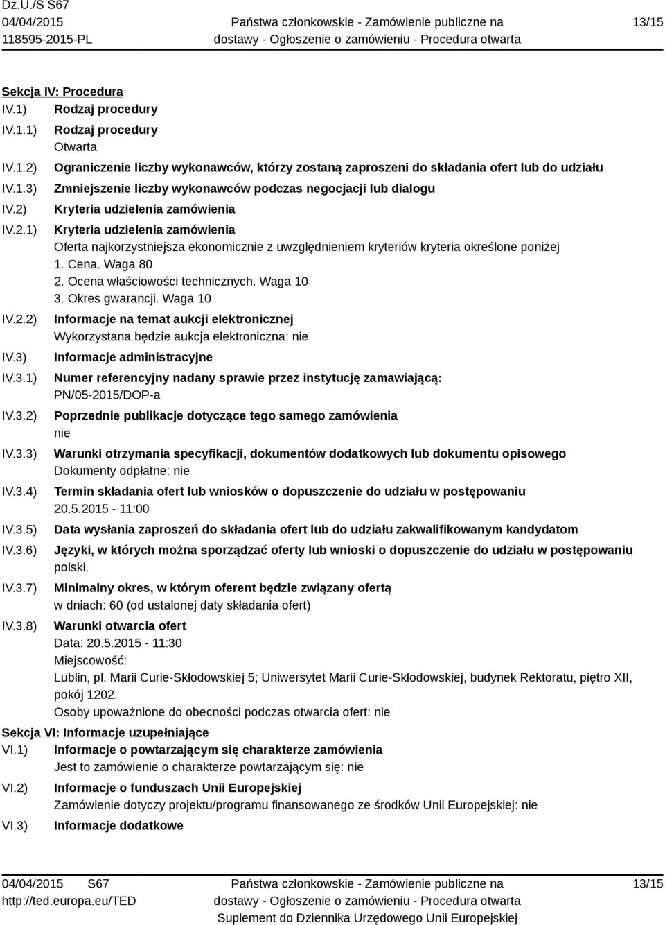 udzielenia zamówienia Oferta najkorzystniejsza ekonomicznie z uwzględnieniem kryteriów kryteria określone poniżej 1. Cena. Waga 80 2. Ocena właściowości technicznych. Waga 10 3. Okres gwarancji.