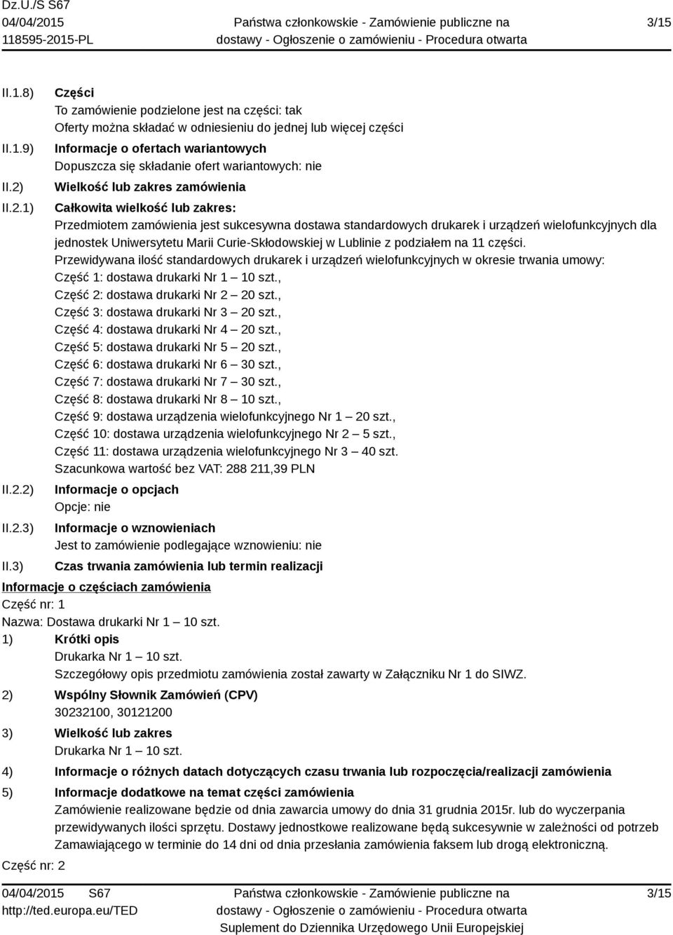 nie Wielkość lub zakres zamówienia Całkowita wielkość lub zakres: Przedmiotem zamówienia jest sukcesywna dostawa standardowych drukarek i urządzeń wielofunkcyjnych dla jednostek Uniwersytetu Marii