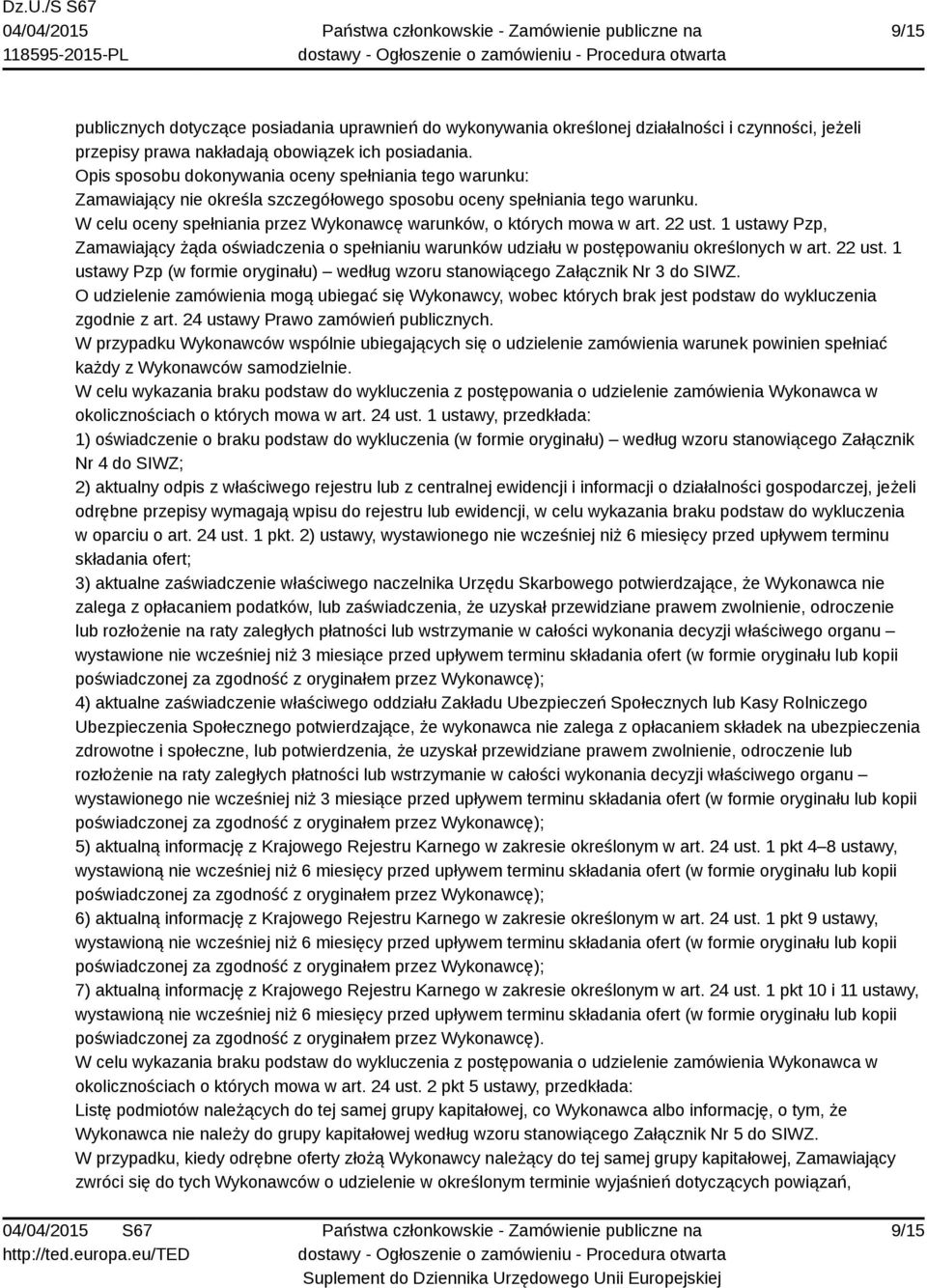 W celu oceny spełniania przez Wykonawcę warunków, o których mowa w art. 22 ust. 1 ustawy Pzp, Zamawiający żąda oświadczenia o spełnianiu warunków udziału w postępowaniu określonych w art. 22 ust. 1 ustawy Pzp (w formie oryginału) według wzoru stanowiącego Załącznik Nr 3 do SIWZ.