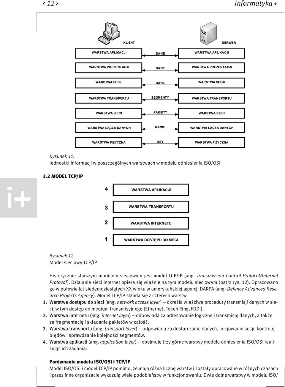 Działanie sieci Internet opiera się właśnie na tym modelu sieciowym (patrz rys. 12). Opracowano go w połowie lat siedemdziesiątych XX wieku w amerykańskiej agencji DARPA (ang.