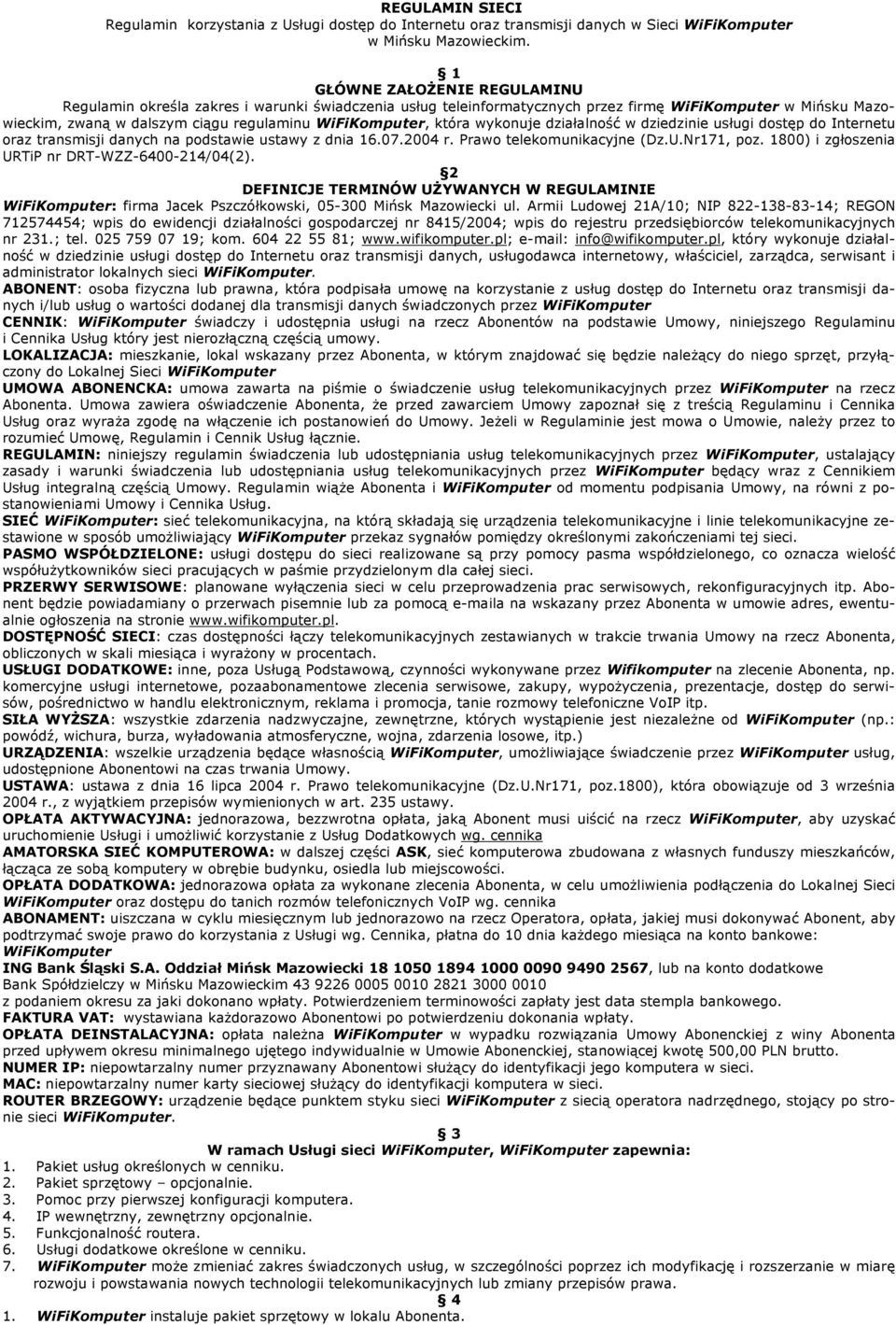 która wykonuje działalność w dziedzinie usługi dostęp do Internetu oraz transmisji danych na podstawie ustawy z dnia 16.07.2004 r. Prawo telekomunikacyjne (Dz.U.Nr171, poz.
