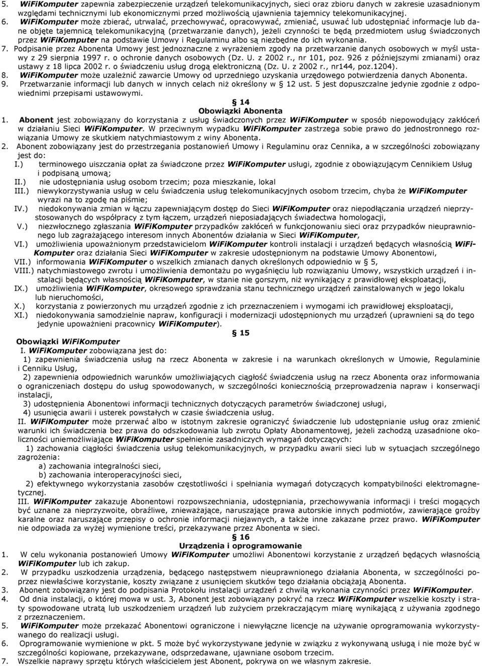 WiFiKomputer może zbierać, utrwalać, przechowywać, opracowywać, zmieniać, usuwać lub udostępniać informacje lub dane objęte tajemnicą telekomunikacyjną (przetwarzanie danych), jeżeli czynności te