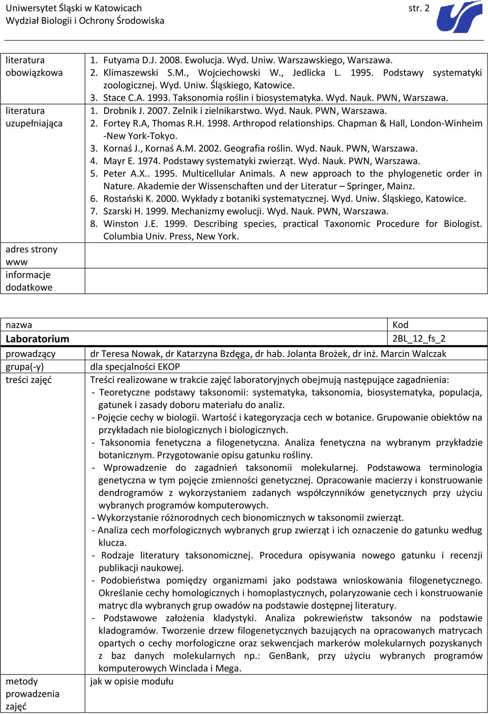 2007. Zelnik i zielnikarstwo. Wyd. Nauk. PWN, Warszawa. 2. Fortey R.A, Thomas R.H. 1998. Arthropod relationships. Chapman & Hall, London-Winheim -New York-Tokyo. 3. Kornaś J., Kornaś A.M. 2002.