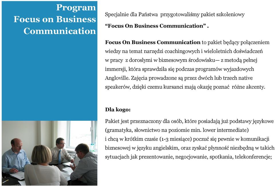 która sprawdziła się podczas programów wyjazdowych Angloville. Zajęcia prowadzone są przez dwóch lub trzech native speakerów, dzięki czemu kursanci mają okazję poznać różne akcenty.