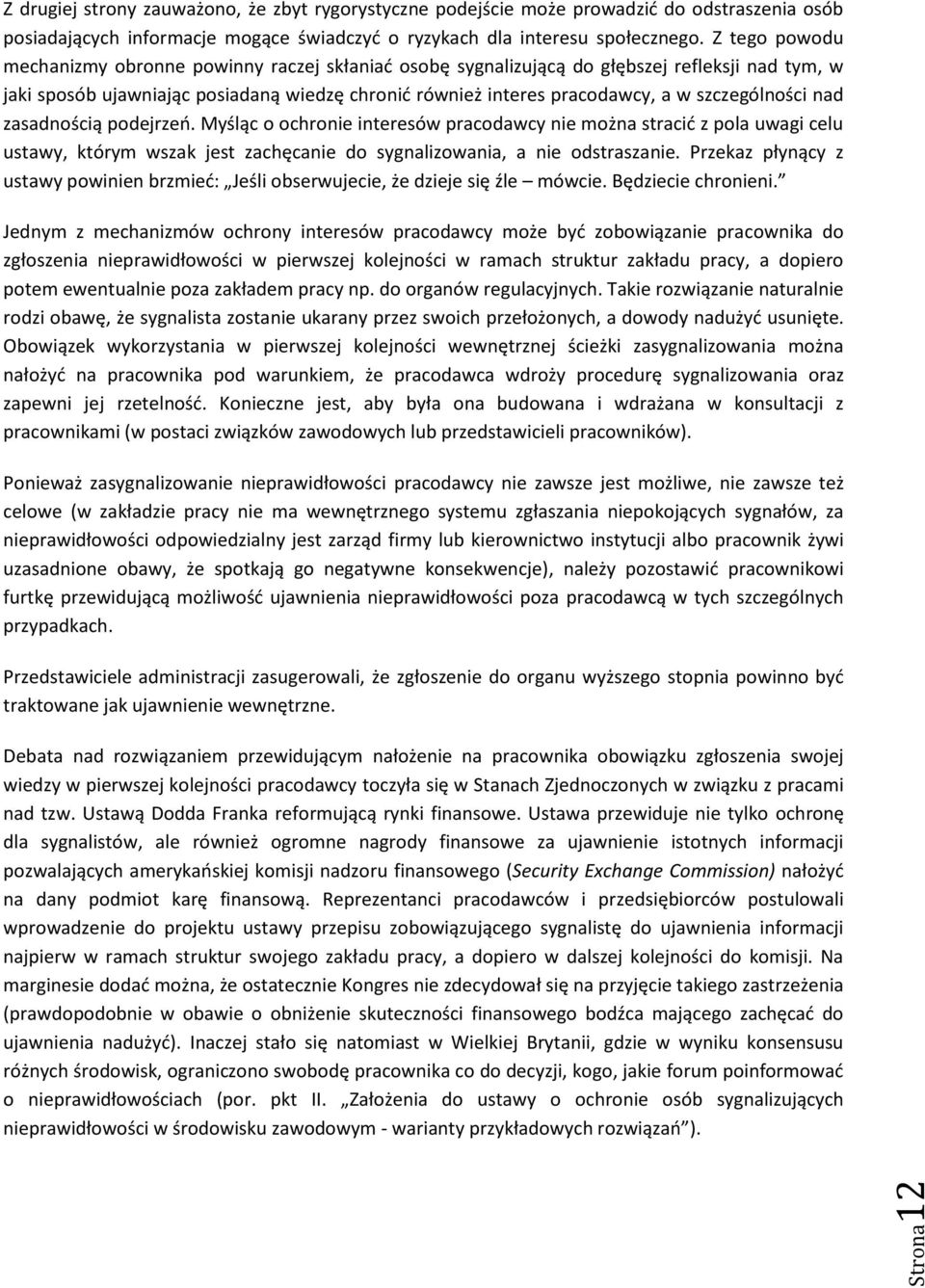 szczególności nad zasadnością podejrzeń. Myśląc o ochronie interesów pracodawcy nie można stracić z pola uwagi celu ustawy, którym wszak jest zachęcanie do sygnalizowania, a nie odstraszanie.