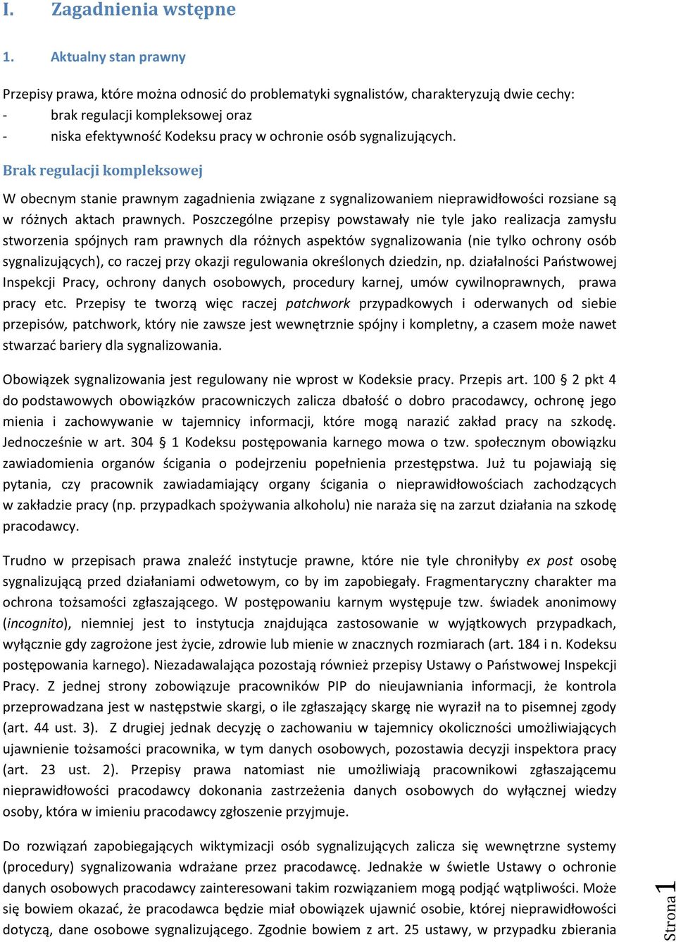 sygnalizujących. Brak regulacji kompleksowej W obecnym stanie prawnym zagadnienia związane z sygnalizowaniem nieprawidłowości rozsiane są w różnych aktach prawnych.