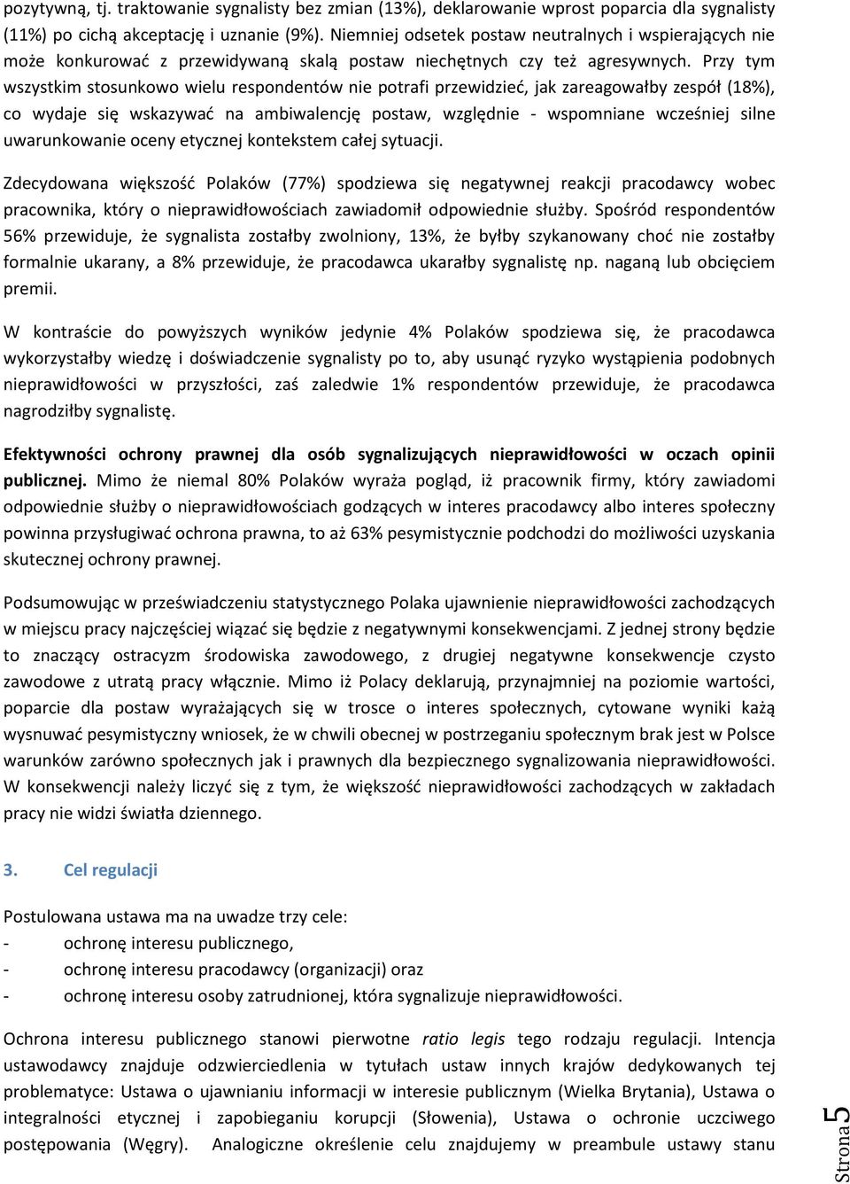 Przy tym wszystkim stosunkowo wielu respondentów nie potrafi przewidzieć, jak zareagowałby zespół (18%), co wydaje się wskazywać na ambiwalencję postaw, względnie - wspomniane wcześniej silne