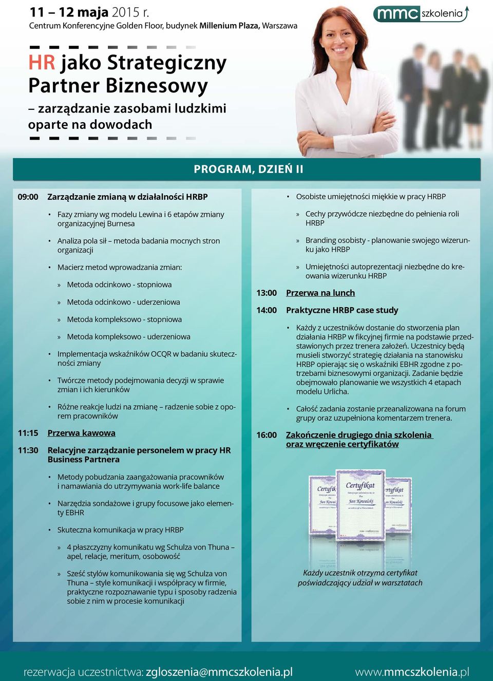 skuteczności zmiany Twórcze metody podejmowania decyzji w sprawie zmian i ich kierunków Różne reakcje ludzi na zmianę radzenie sobie z oporem pracowników 11:15 Przerwa kawowa 11:30 Relacyjne