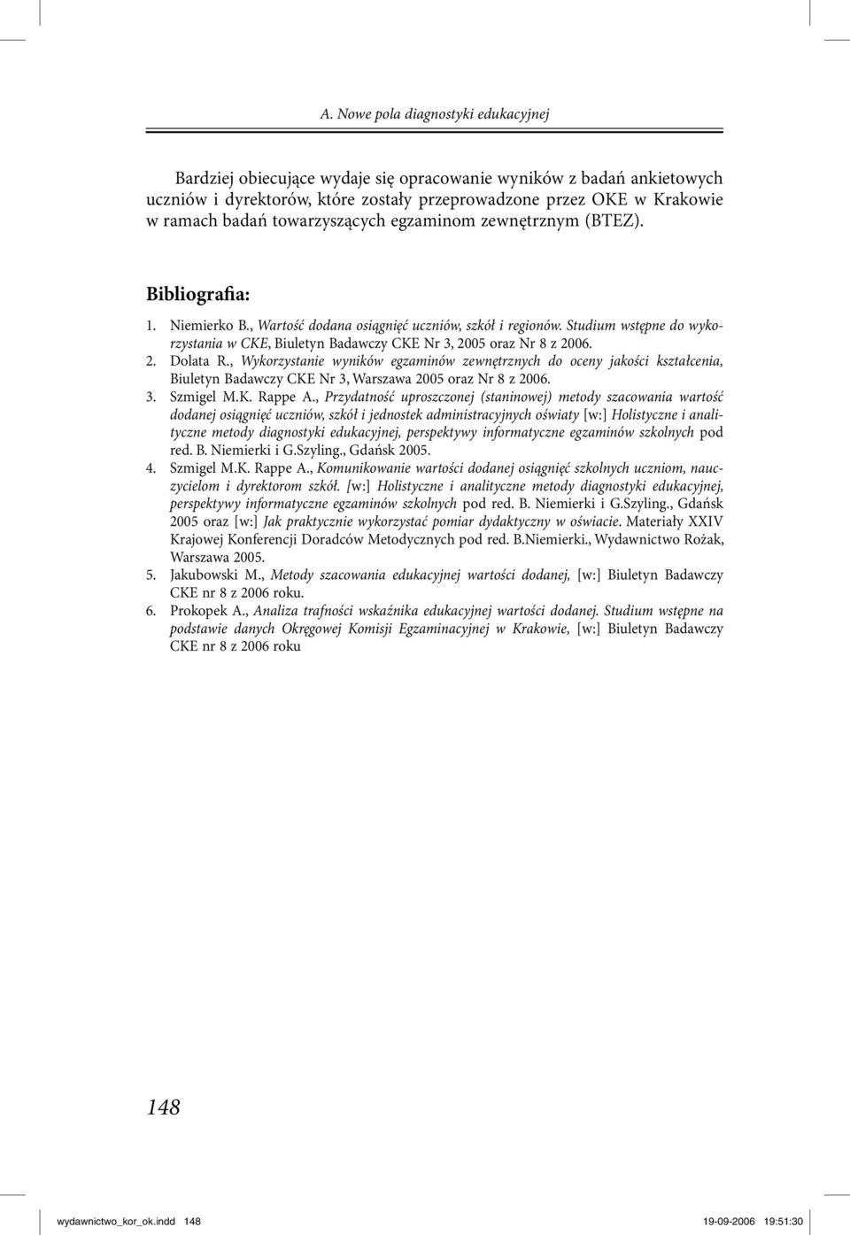 Studium wstępne do wykorzystania w CKE, Biuletyn Badawczy CKE Nr 3, 2005 oraz Nr 8 z 2006. 2. Dolata R.