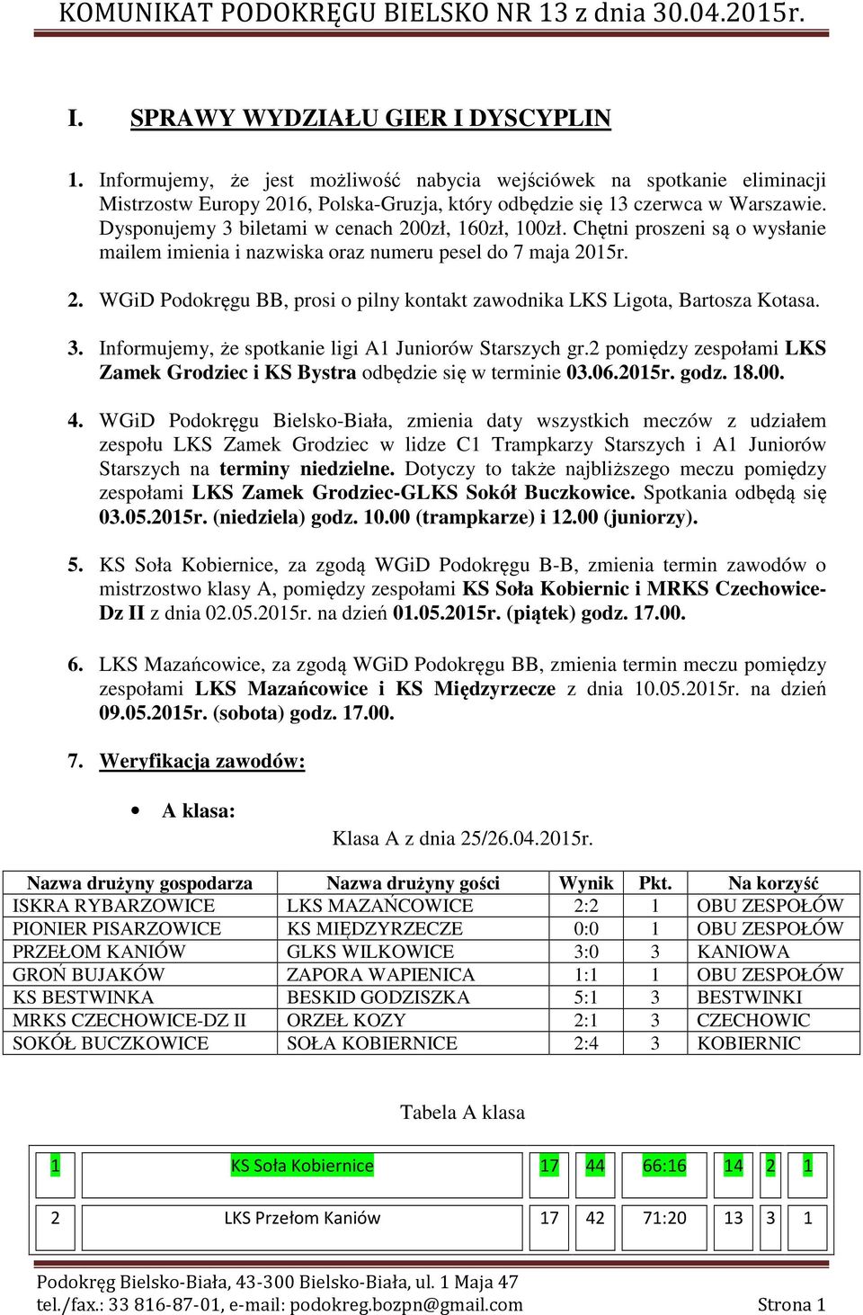3. Informujemy, że spotkanie ligi A1 Juniorów Starszych gr.2 pomiędzy zespołami LKS Zamek Grodziec i KS Bystra odbędzie się w terminie 03.06.2015r. godz. 18.00. 4.