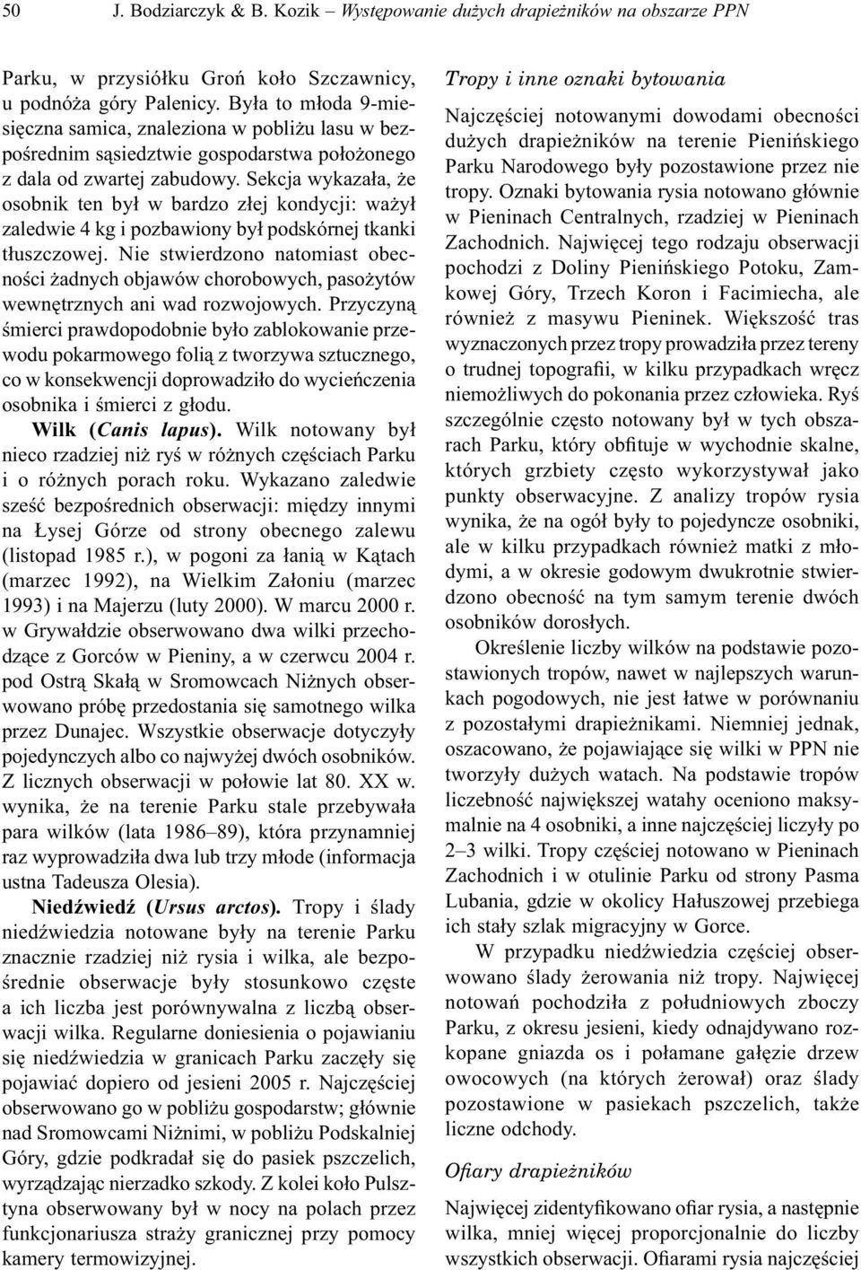 Sekcja wykazała, że osobnik ten był w bardzo złej kondycji: ważył zaledwie 4 kg i pozbawiony był podskórnej tkanki tłuszczowej.
