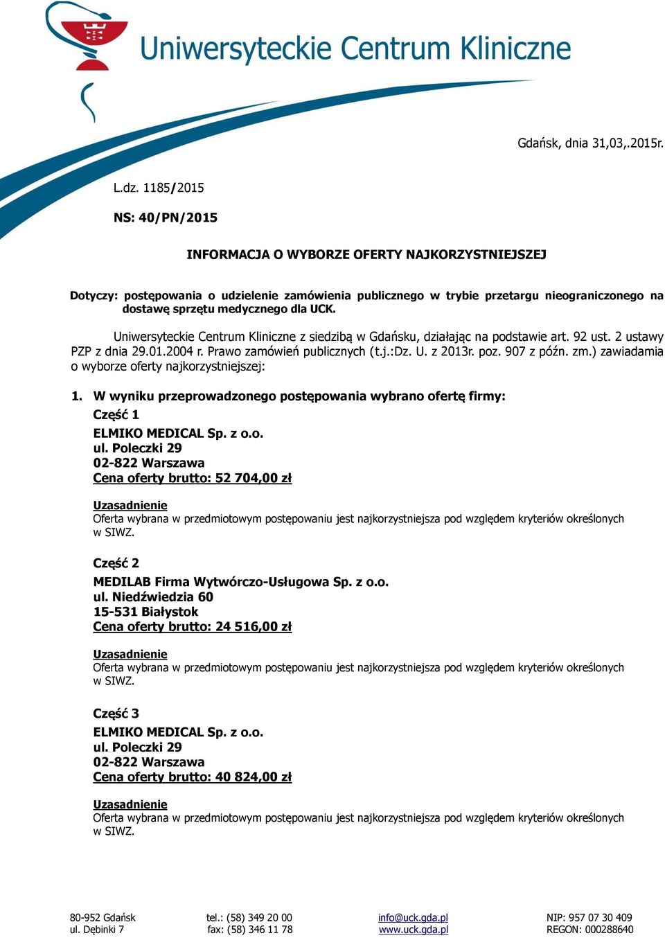 sprzętu medycznego dla UCK. Uniwersyteckie Centrum Kliniczne z siedzibą w Gdańsku, działając na podstawie art. 92 ust. 2 ustawy PZP z dnia 29.01.2004 r.