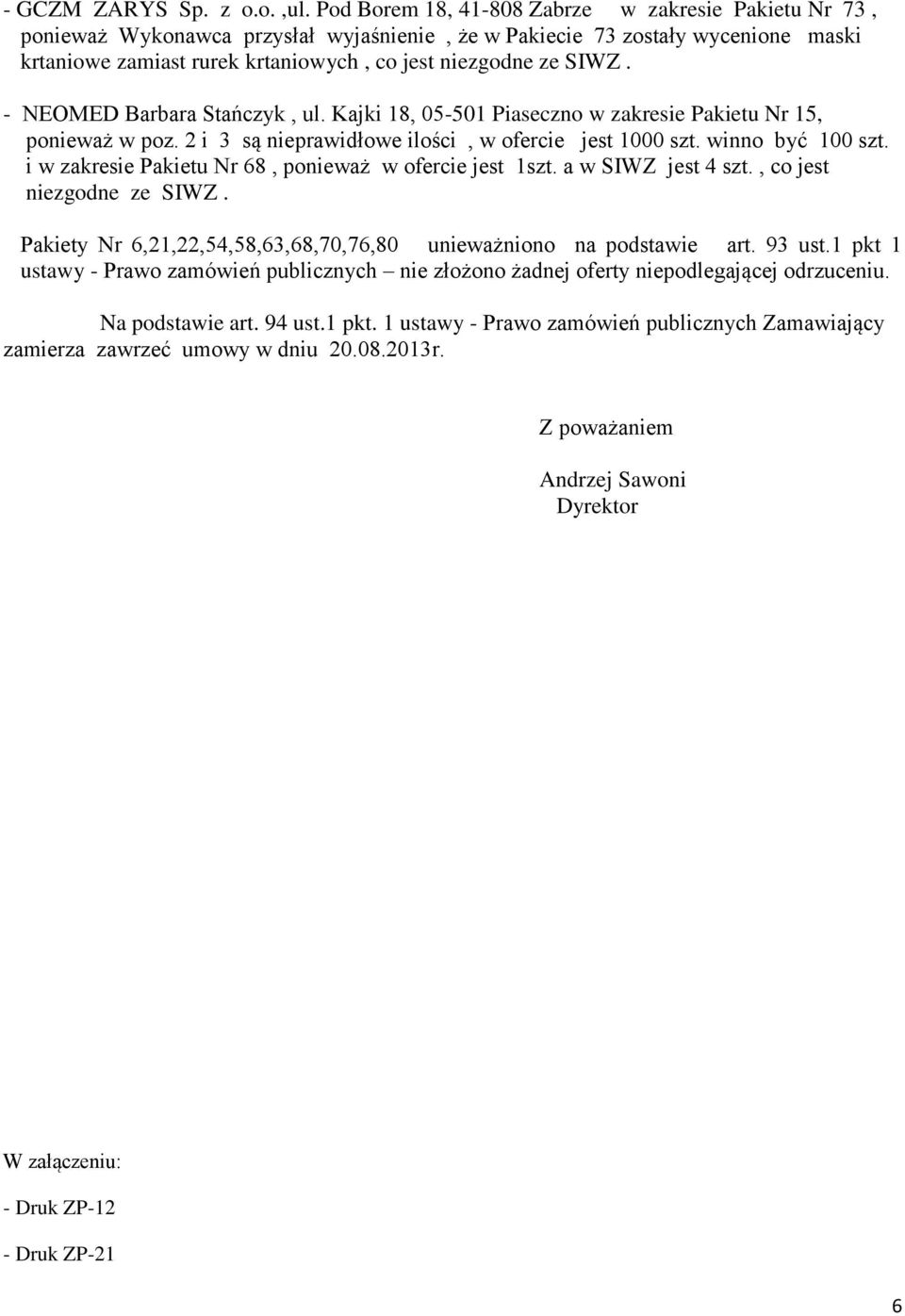 - NEOMED Barbara Stańczyk, ul. Kajki 18, 05-501 Piaseczno w zakresie Pakietu Nr 15, ponieważ w poz. 2 i 3 są nieprawidłowe ilości, w ofercie jest 1000 szt. winno być 100 szt.