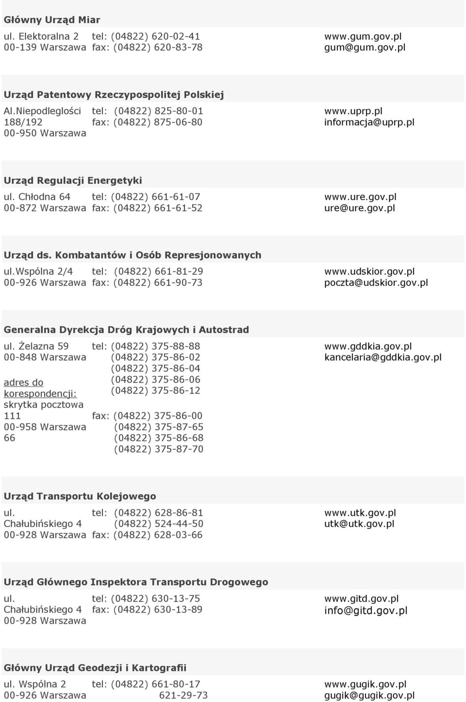 ure.gov.pl ure@ure.gov.pl Urząd ds. Kombatantów i Osób Represjonowanych ul.wspólna 2/4 00-926 tel: (04822) 661-81-29 fax: (04822) 661-90-73 www.udskior.gov.pl poczta@udskior.gov.pl Generalna Dyrekcja Dróg Krajowych i Autostrad ul.