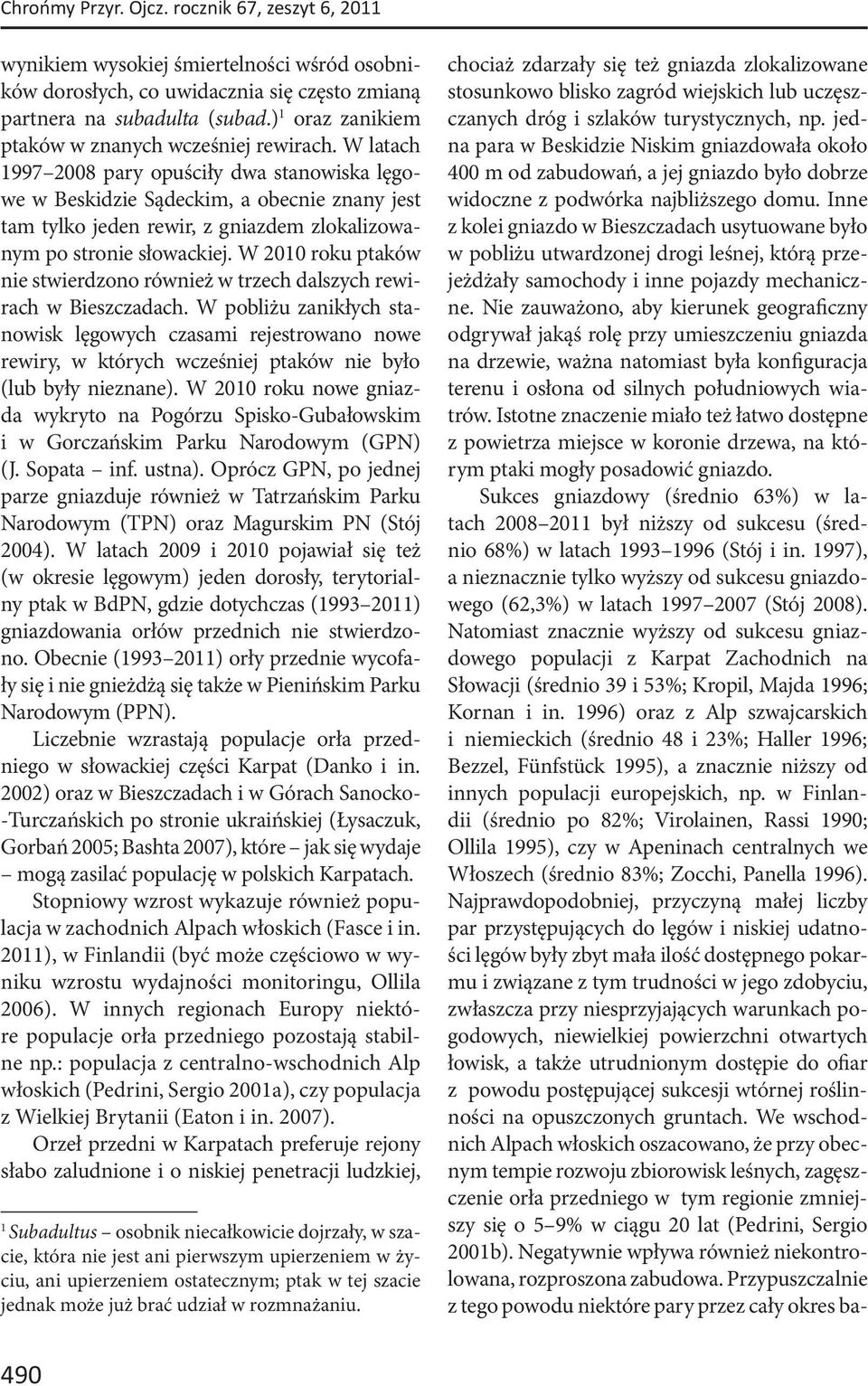 W latach 1997 2008 pary opuściły dwa stanowiska lęgowe w Beskidzie Sądeckim, a obecnie znany jest tam tylko jeden rewir, z gniazdem zlokalizowanym po stronie słowackiej.