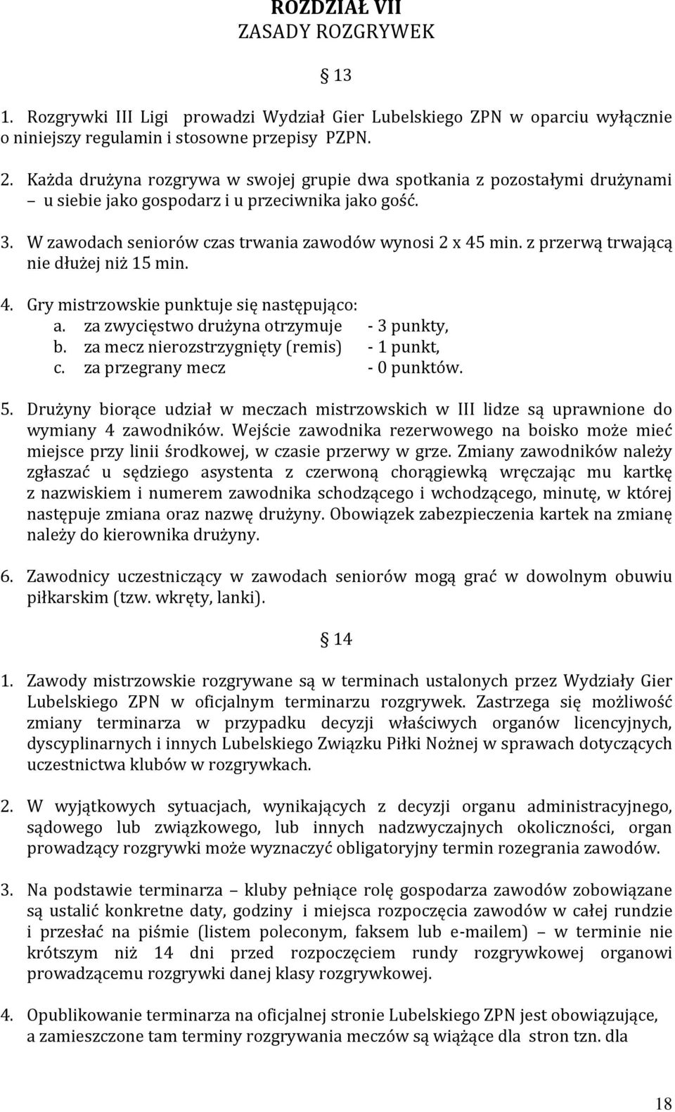 z przerwą trwającą nie dłużej niż 15 min. 4. Gry mistrzowskie punktuje się następująco: a. za zwycięstwo drużyna otrzymuje - 3 punkty, b. za mecz nierozstrzygnięty (remis) - 1 punkt, c.