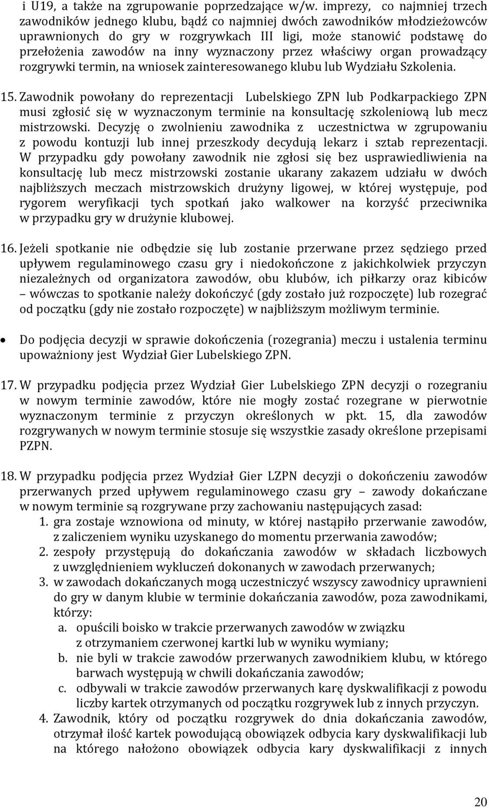 wyznaczony przez właściwy organ prowadzący rozgrywki termin, na wniosek zainteresowanego klubu lub Wydziału Szkolenia. 15.