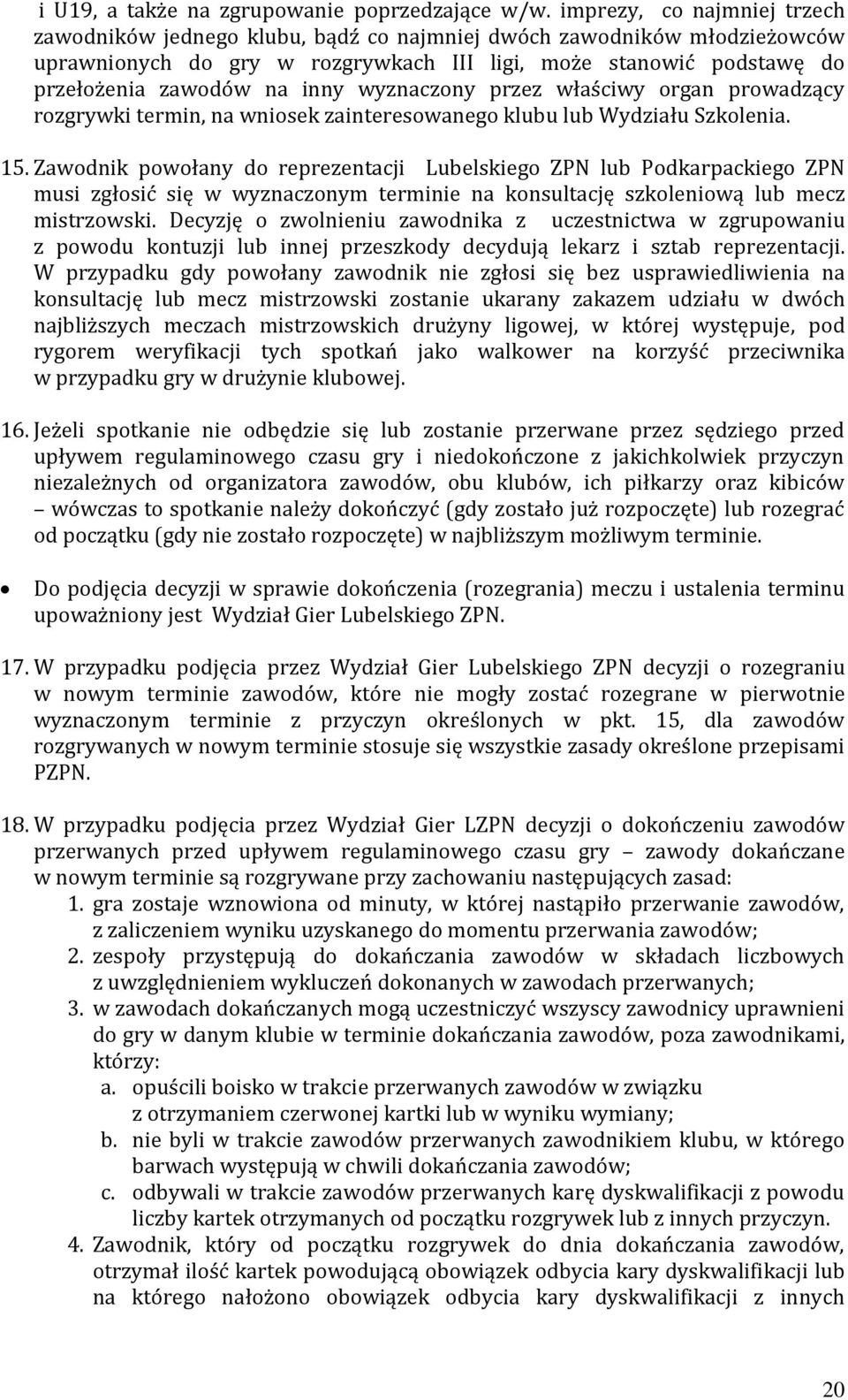 wyznaczony przez właściwy organ prowadzący rozgrywki termin, na wniosek zainteresowanego klubu lub Wydziału Szkolenia. 15.