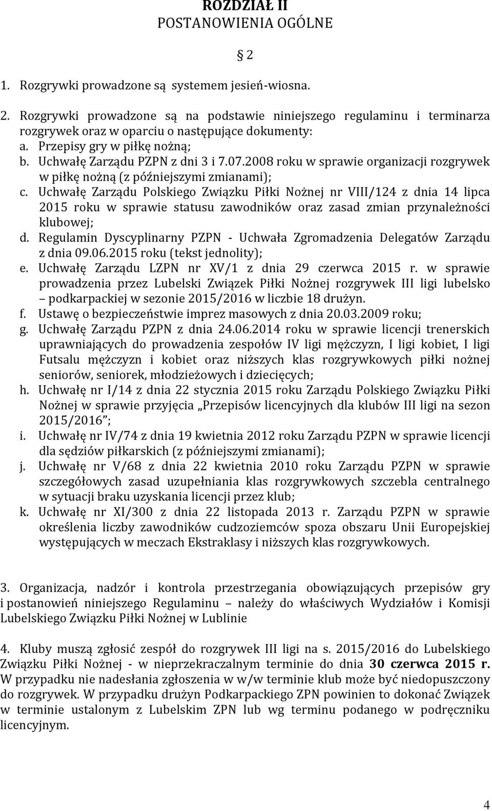Uchwałę Zarządu Polskiego Związku Piłki Nożnej nr VIII/124 z dnia 14 lipca 2015 roku w sprawie statusu zawodników oraz zasad zmian przynależności klubowej; d.