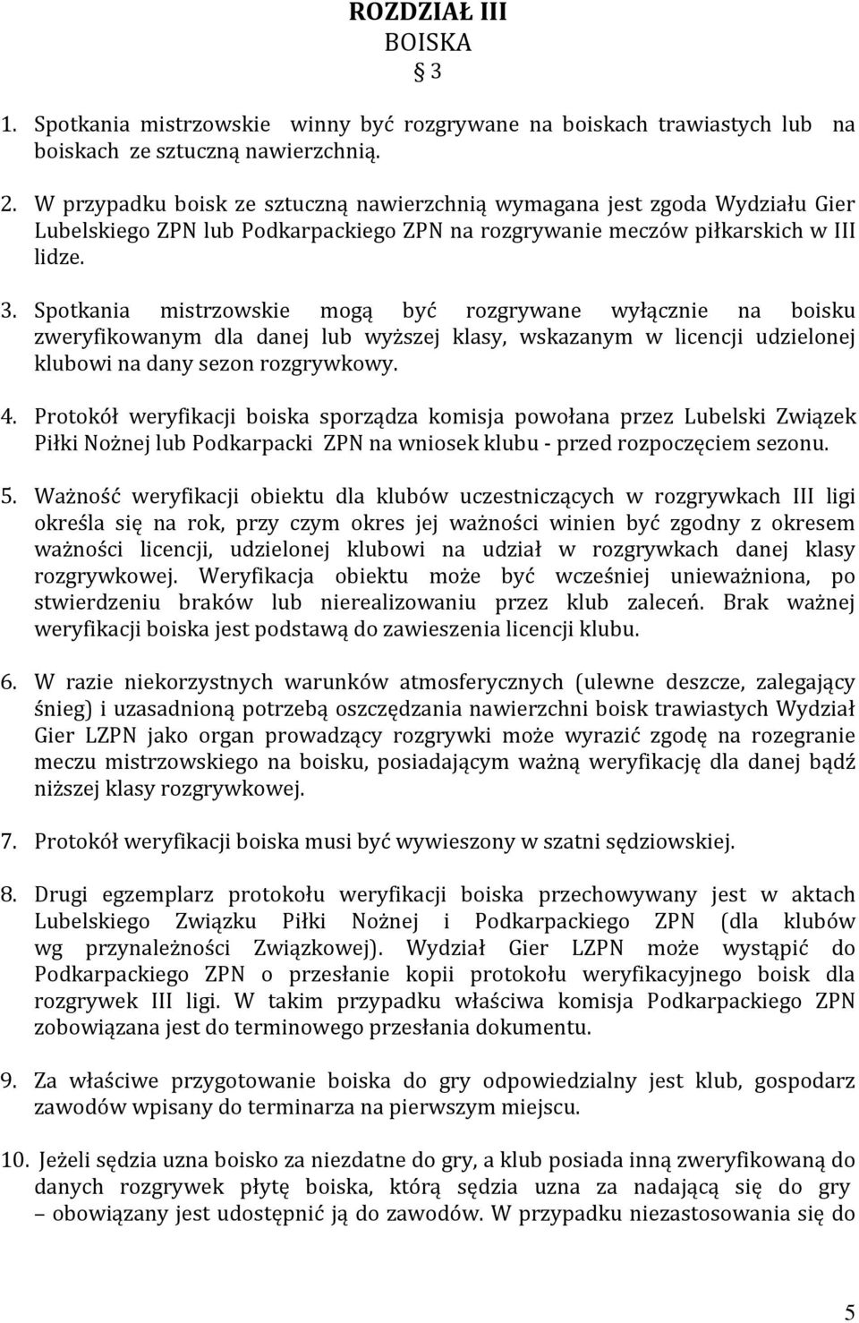 Spotkania mistrzowskie mogą być rozgrywane wyłącznie na boisku zweryfikowanym dla danej lub wyższej klasy, wskazanym w licencji udzielonej klubowi na dany sezon rozgrywkowy. 4.