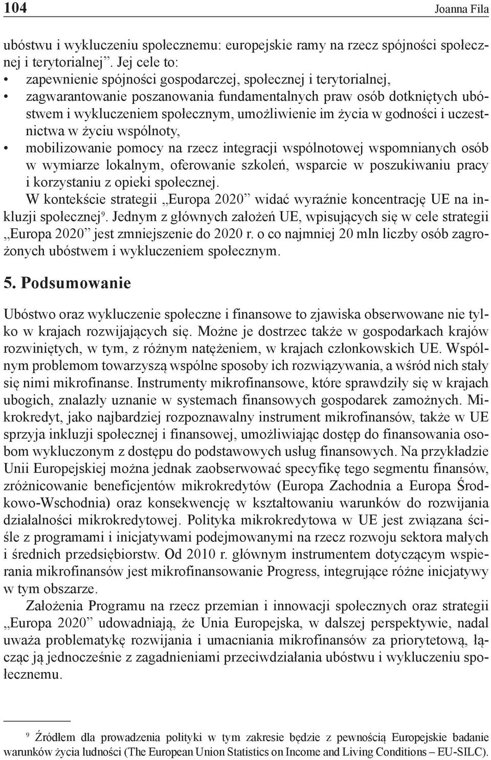 życia w godności i uczestnictwa w życiu wspólnoty, mobilizowanie pomocy na rzecz integracji wspólnotowej wspomnianych osób w wymiarze lokalnym, oferowanie szkoleń, wsparcie w poszukiwaniu pracy i