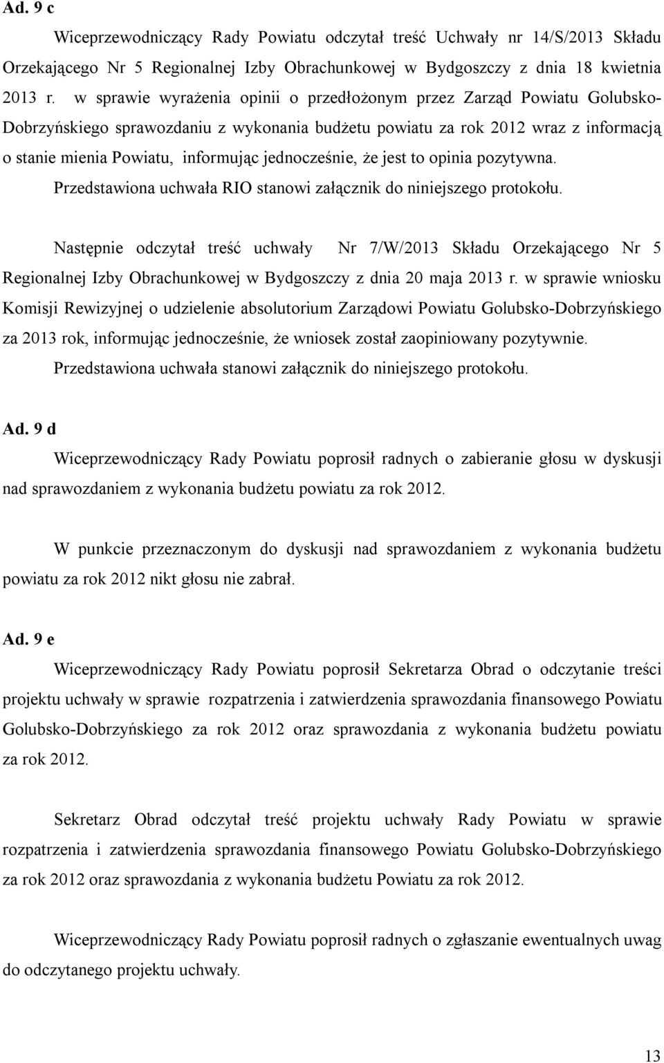 jednocześnie, że jest to opinia pozytywna. Przedstawiona uchwała RIO stanowi załącznik do niniejszego protokołu.