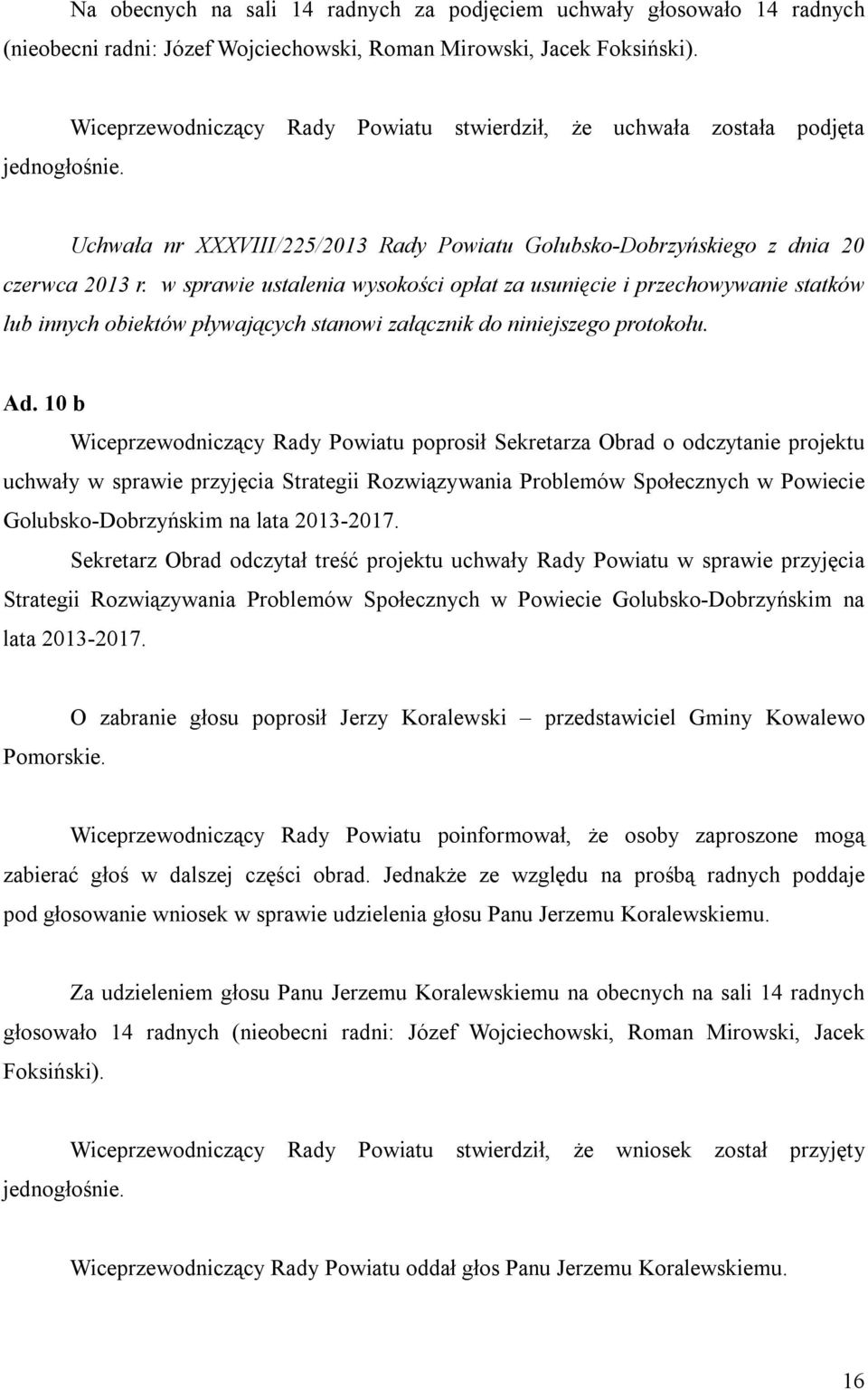 w sprawie ustalenia wysokości opłat za usunięcie i przechowywanie statków lub innych obiektów pływających stanowi załącznik do niniejszego protokołu. Ad.