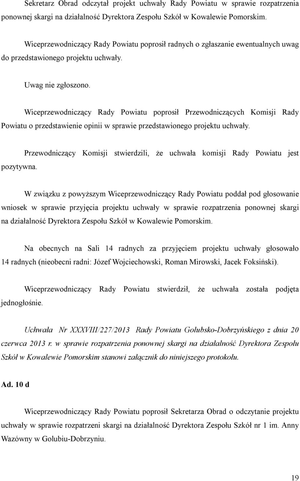 Wiceprzewodniczący Rady Powiatu poprosił Przewodniczących Komisji Rady Powiatu o przedstawienie opinii w sprawie przedstawionego projektu uchwały. pozytywna.