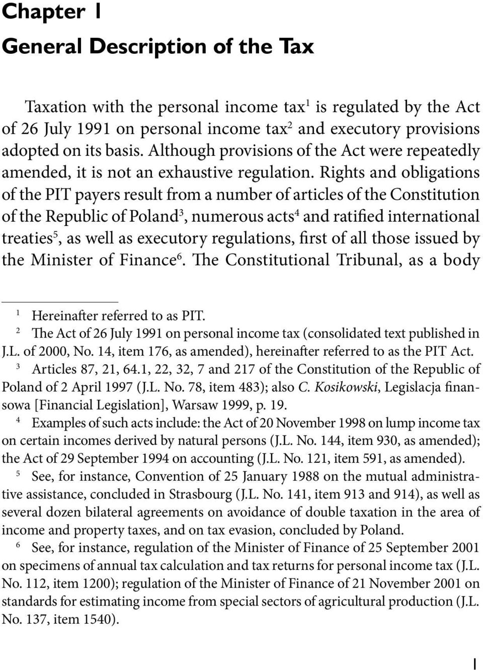 Rights and obligations of the PIT payers result from a number of articles of the Constitution of the Republic of Poland 3, numerous acts 4 and ratiied international treaties 5, as well as executory
