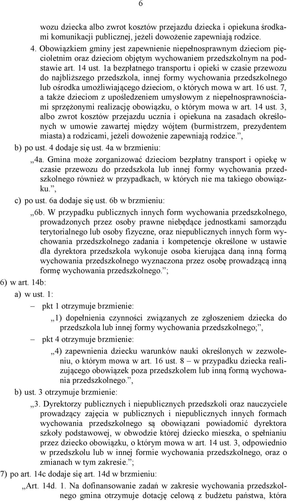 1a bezpłatnego transportu i opieki w czasie przewozu do najbliższego przedszkola, innej formy wychowania przedszkolnego lub ośrodka umożliwiającego dzieciom, o których mowa w art. 16 ust.