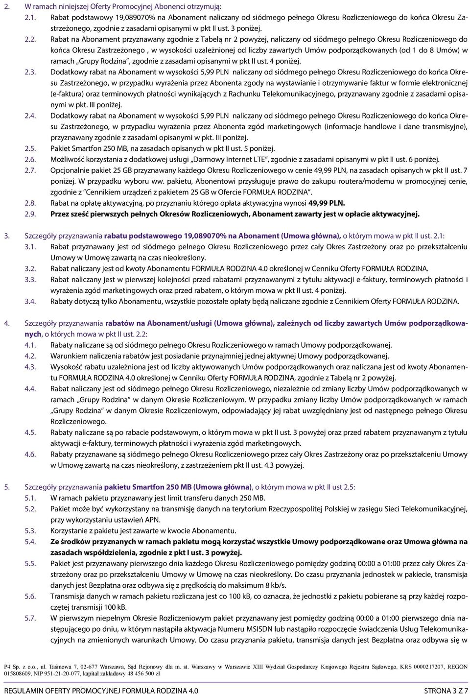 2. Rabat na Abonament przyznawany zgodnie z Tabelą nr 2 powyżej, naliczany od siódmego pełnego Okresu Rozliczeniowego do końca Okresu Zastrzeżonego, w wysokości uzależnionej od liczby zawartych Umów