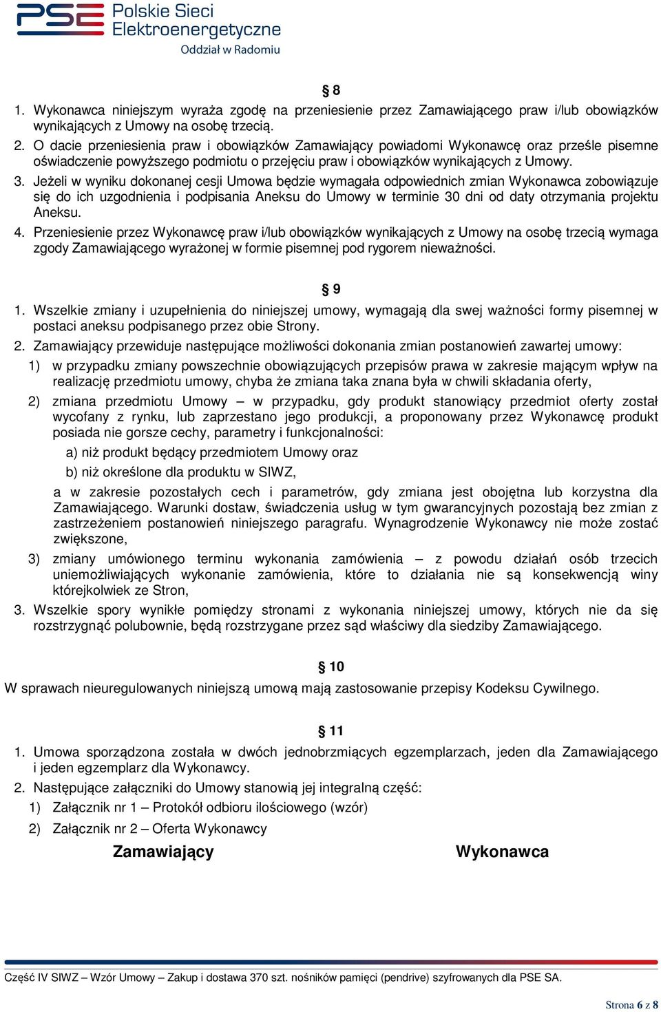 Jeżeli w wyniku dokonanej cesji Umowa będzie wymagała odpowiednich zmian Wykonawca zobowiązuje się do ich uzgodnienia i podpisania Aneksu do Umowy w terminie 30 dni od daty otrzymania projektu Aneksu.