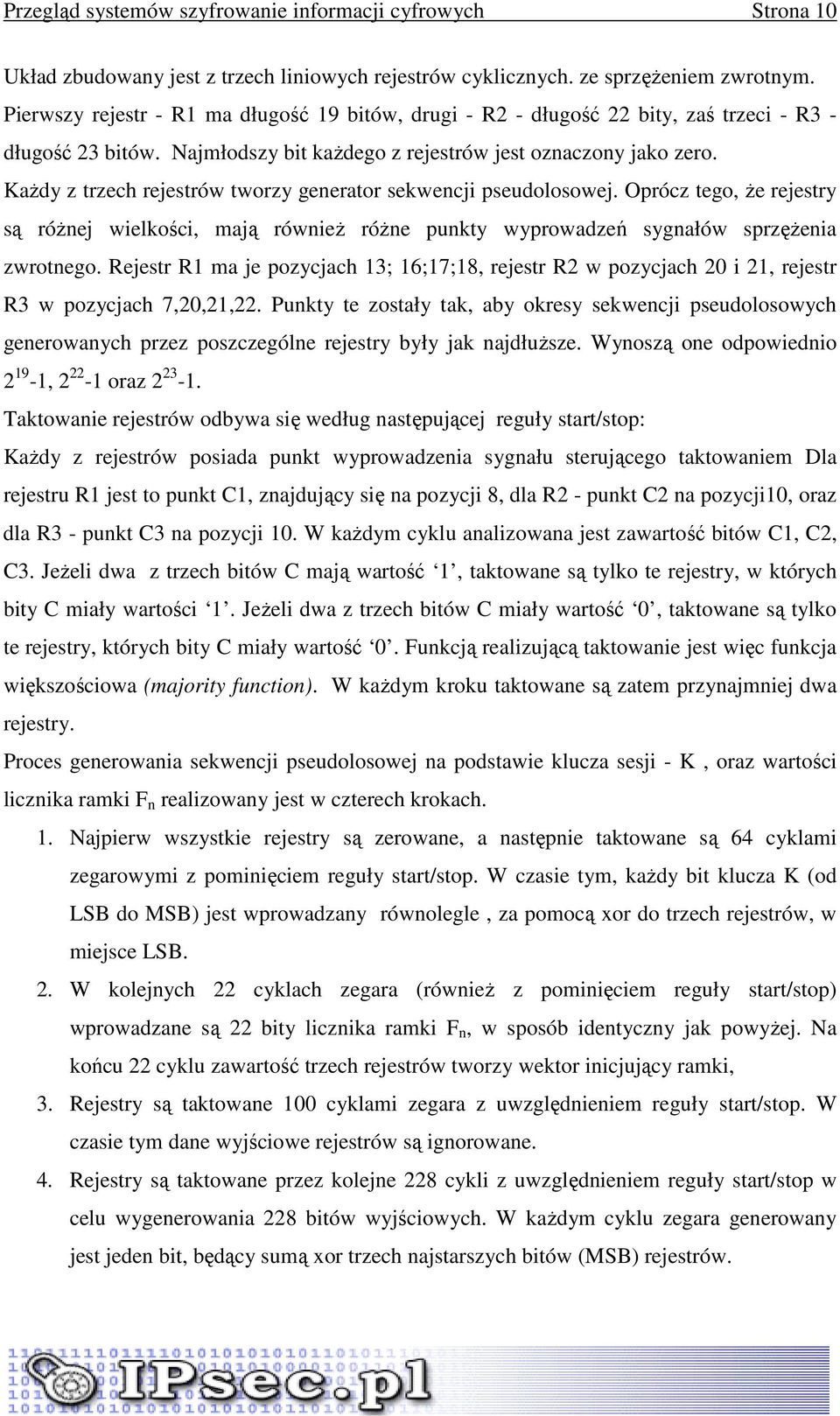 KaŜdy z trzech rejestrów tworzy generator sekwencji pseudolosowej. Oprócz tego, Ŝe rejestry są róŝnej wielkości, mają równieŝ róŝne punkty wyprowadzeń sygnałów sprzęŝenia zwrotnego.